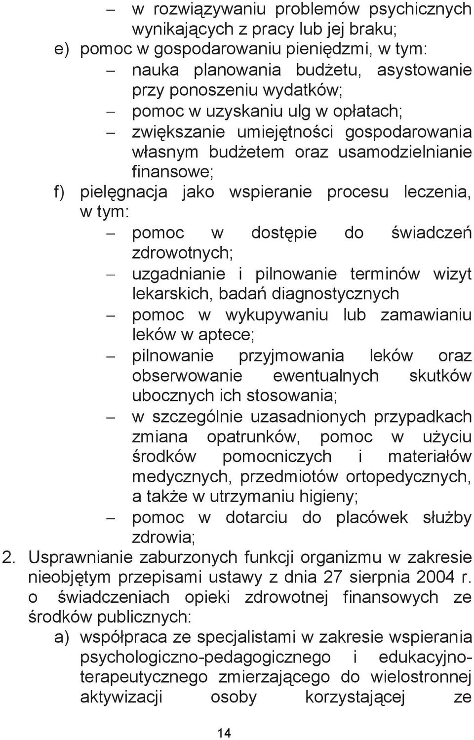 świadczeń zdrowotnych; uzgadnianie i pilnowanie terminów wizyt lekarskich, badań diagnostycznych pomoc w wykupywaniu lub zamawianiu leków w aptece; pilnowanie przyjmowania leków oraz obserwowanie