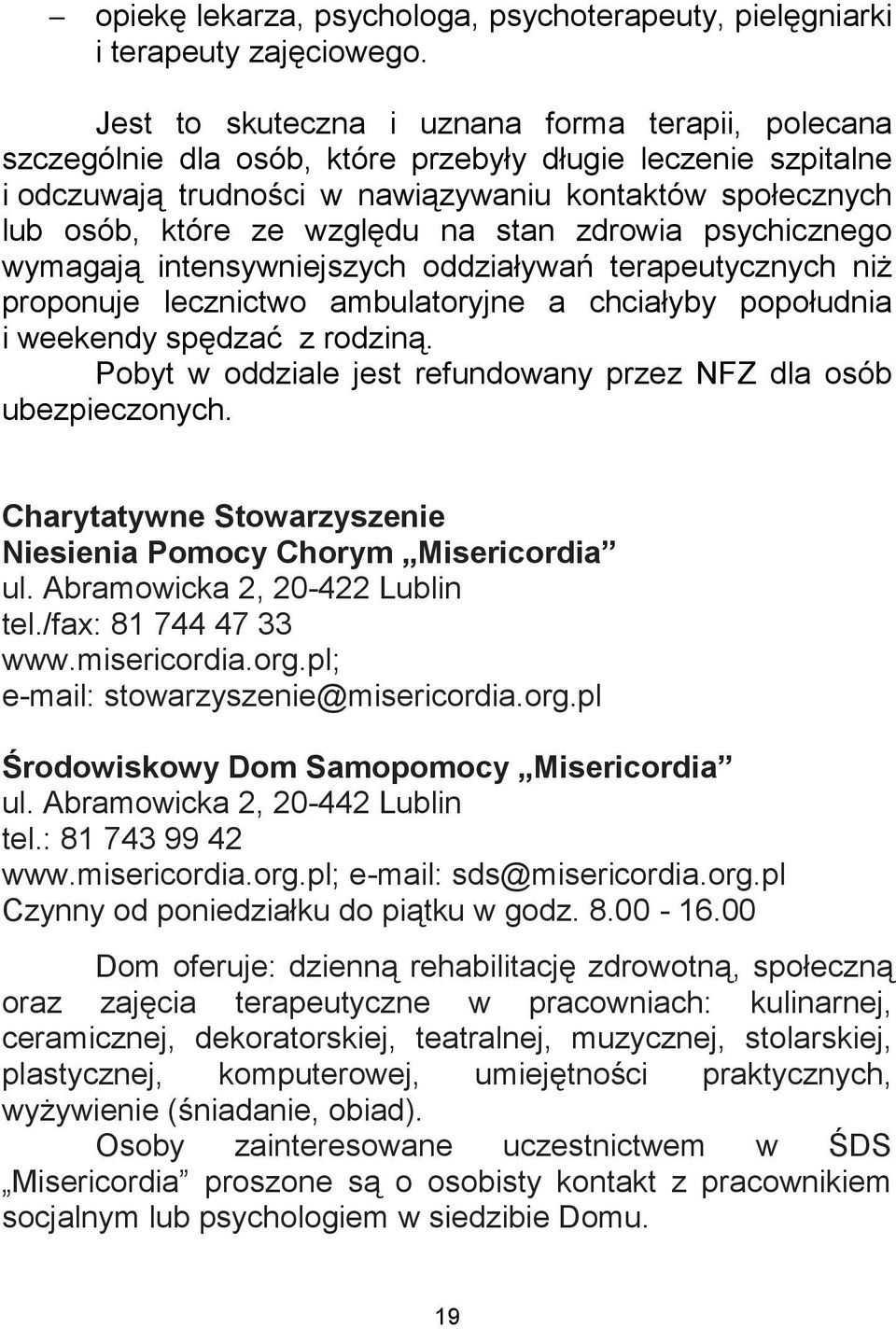 na stan zdrowia psychicznego wymagają intensywniejszych oddziaływań terapeutycznych niż proponuje lecznictwo ambulatoryjne a chciałyby popołudnia i weekendy spędzać z rodziną.