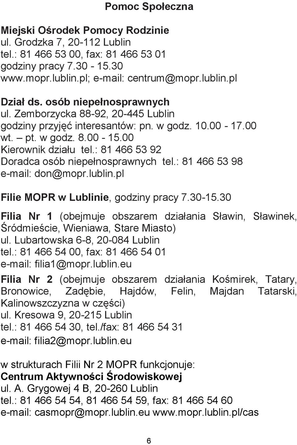 : 81 466 53 92 Doradca osób niepełnosprawnych tel.: 81 466 53 98 e-mail: don@mopr.lublin.pl Filie MOPR w Lublinie, godziny pracy 7.30-15.