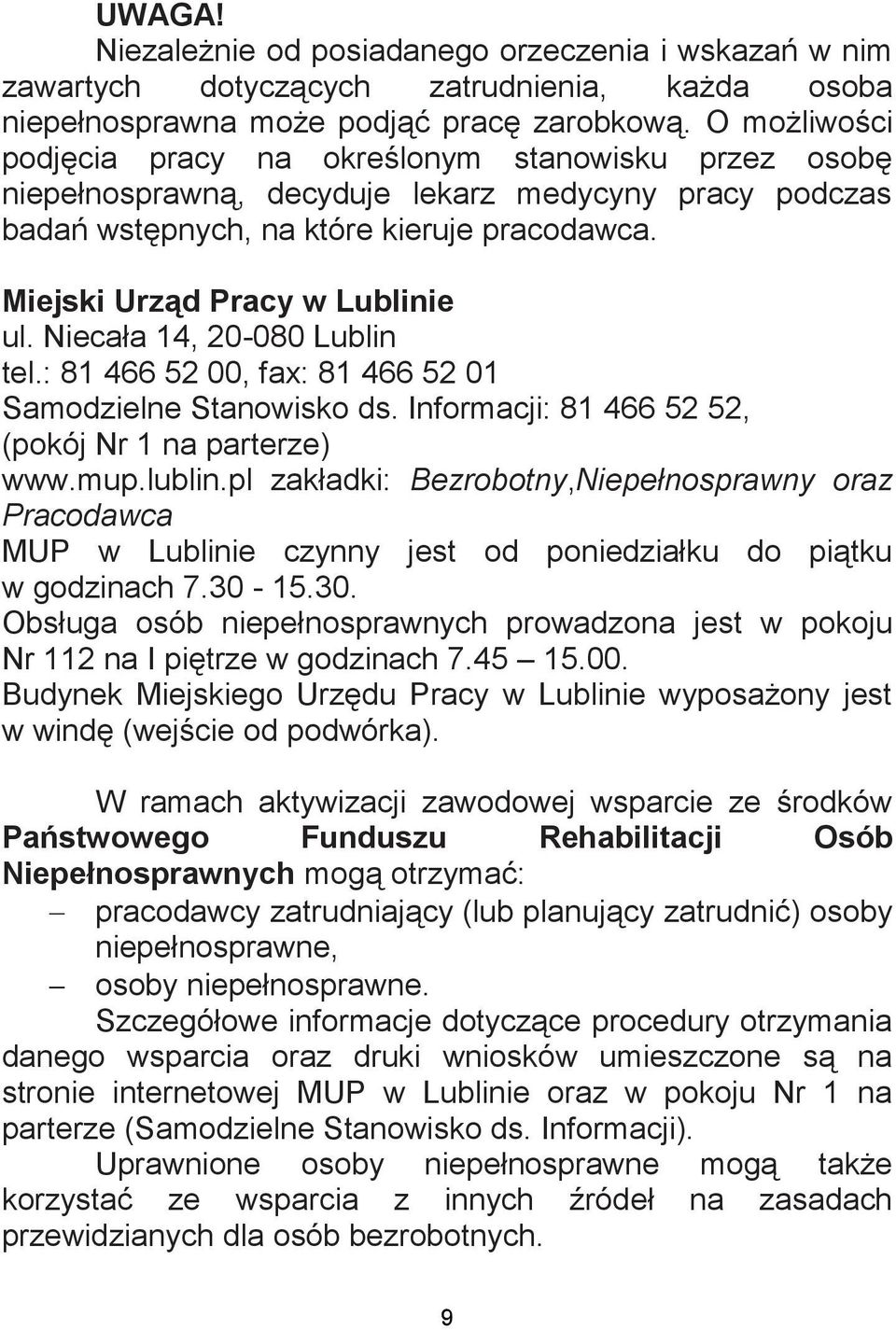 Miejski Urząd Pracy w Lublinie ul. Niecała 14, 20-080 Lublin tel.: 81 466 52 00, fax: 81 466 52 01 Samodzielne Stanowisko ds. Informacji: 81 466 52 52, (pokój Nr 1 na parterze) www.mup.lublin.