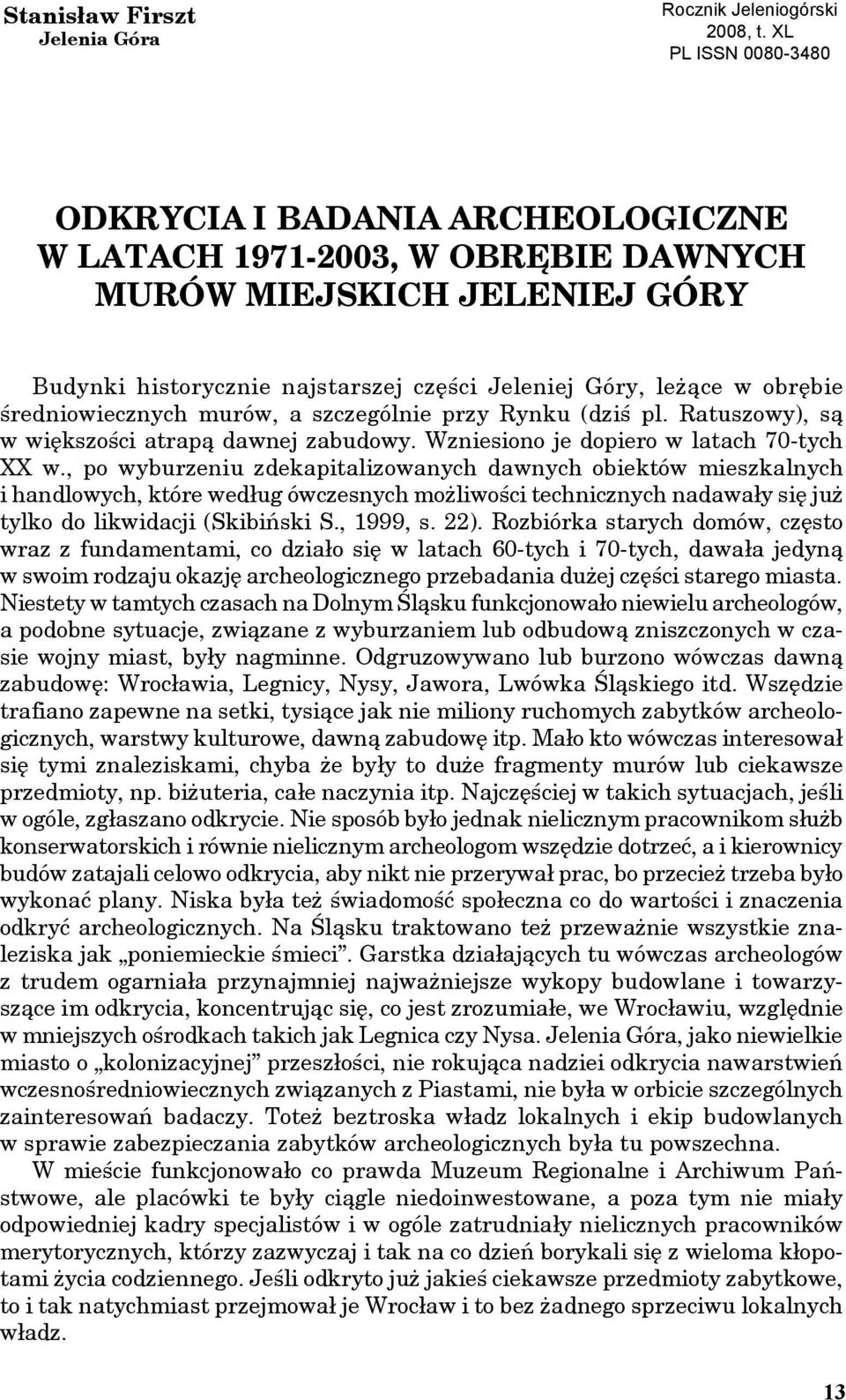 średniowiecznych murów, a szczególnie przy Rynku (dziś pl. Ratuszowy), są w większości atrapą dawnej zabudowy. Wzniesiono je dopiero w latach 70-tych XX w.