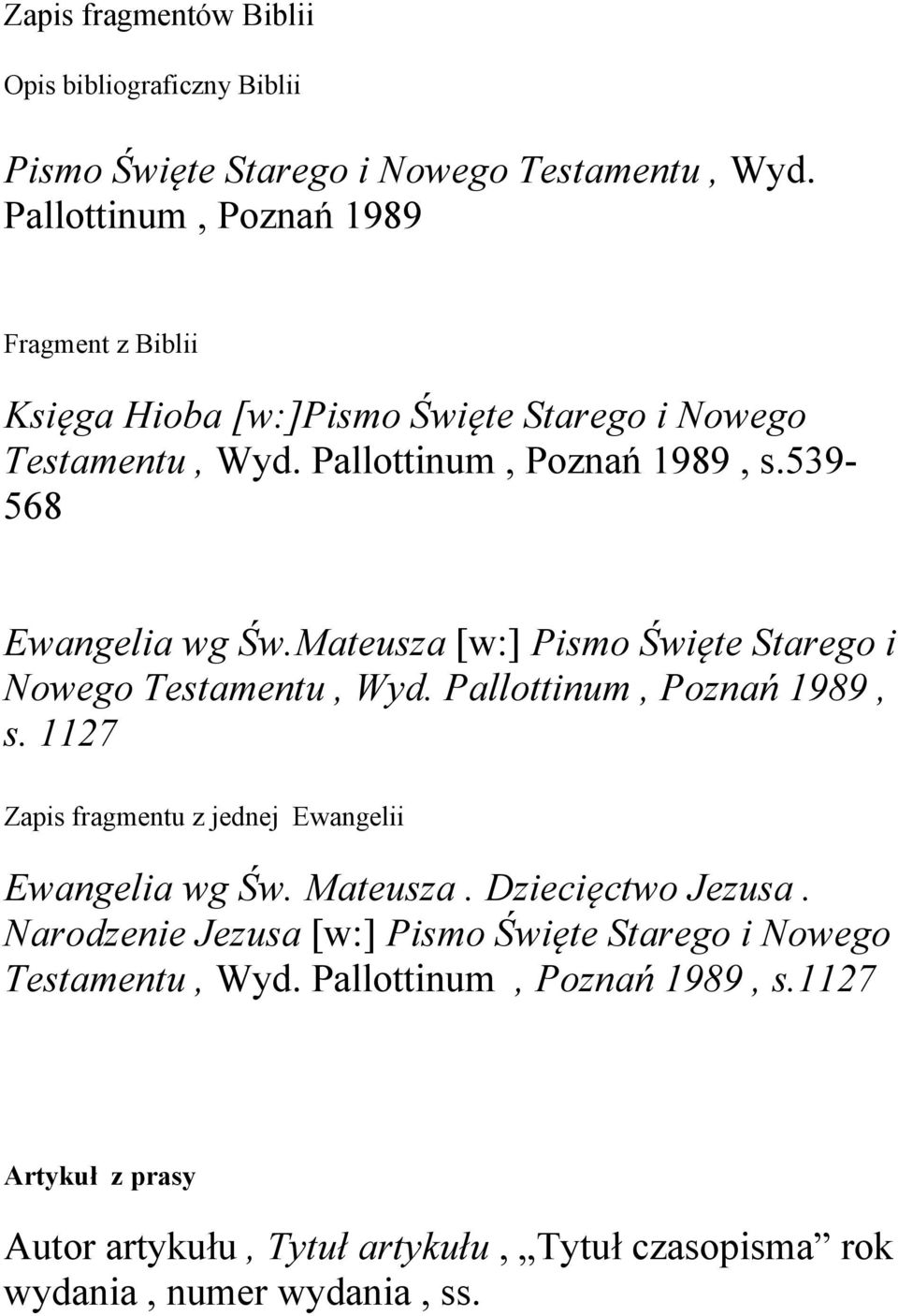 Mateusza [w:] Pismo Święte Starego i Nowego Testamentu, Wyd. Pallottinum, Poznań 1989, s. 1127 Zapis fragmentu z jednej Ewangelii Ewangelia wg Św. Mateusza.