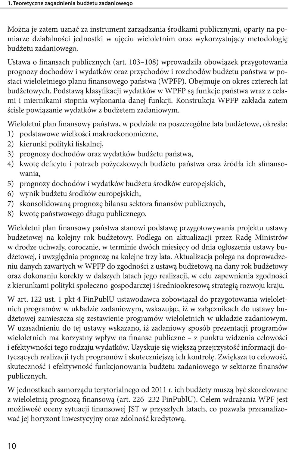 103 108) wprowadziła obowiązek przygotowania prognozy dochodów i wydatków oraz przychodów i rozchodów budżetu państwa w postaci wieloletniego planu finansowego państwa (WPFP).