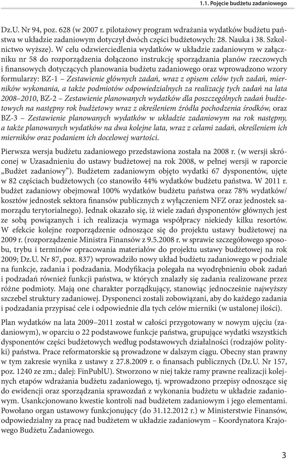W celu odzwierciedlenia wydatków w układzie zadaniowym w załączniku nr 58 do rozporządzenia dołączono instrukcję sporządzania planów rzeczowych i finansowych dotyczących planowania budżetu