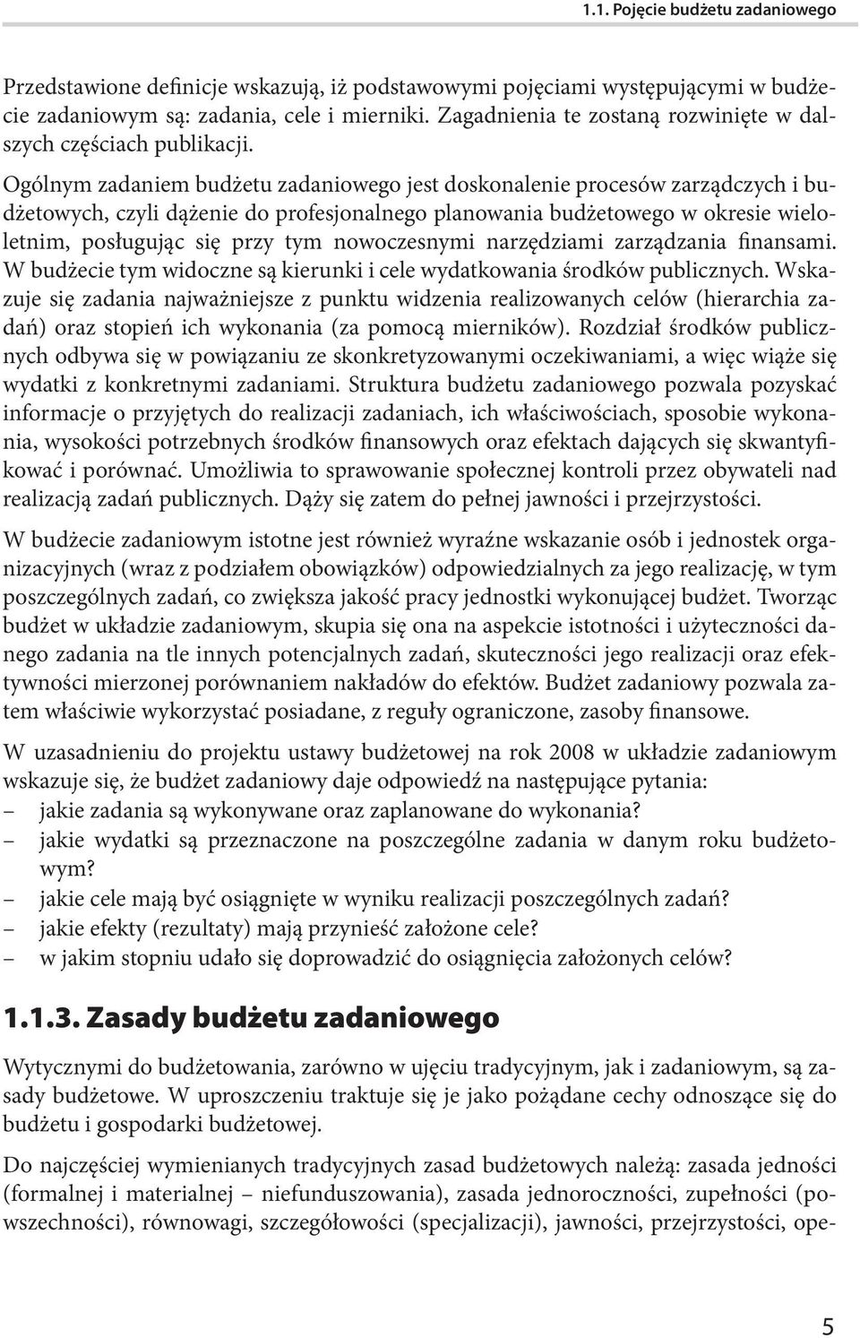 Ogólnym zadaniem budżetu zadaniowego jest doskonalenie procesów zarządczych i budżetowych, czyli dążenie do profesjonalnego planowania budżetowego w okresie wieloletnim, posługując się przy tym