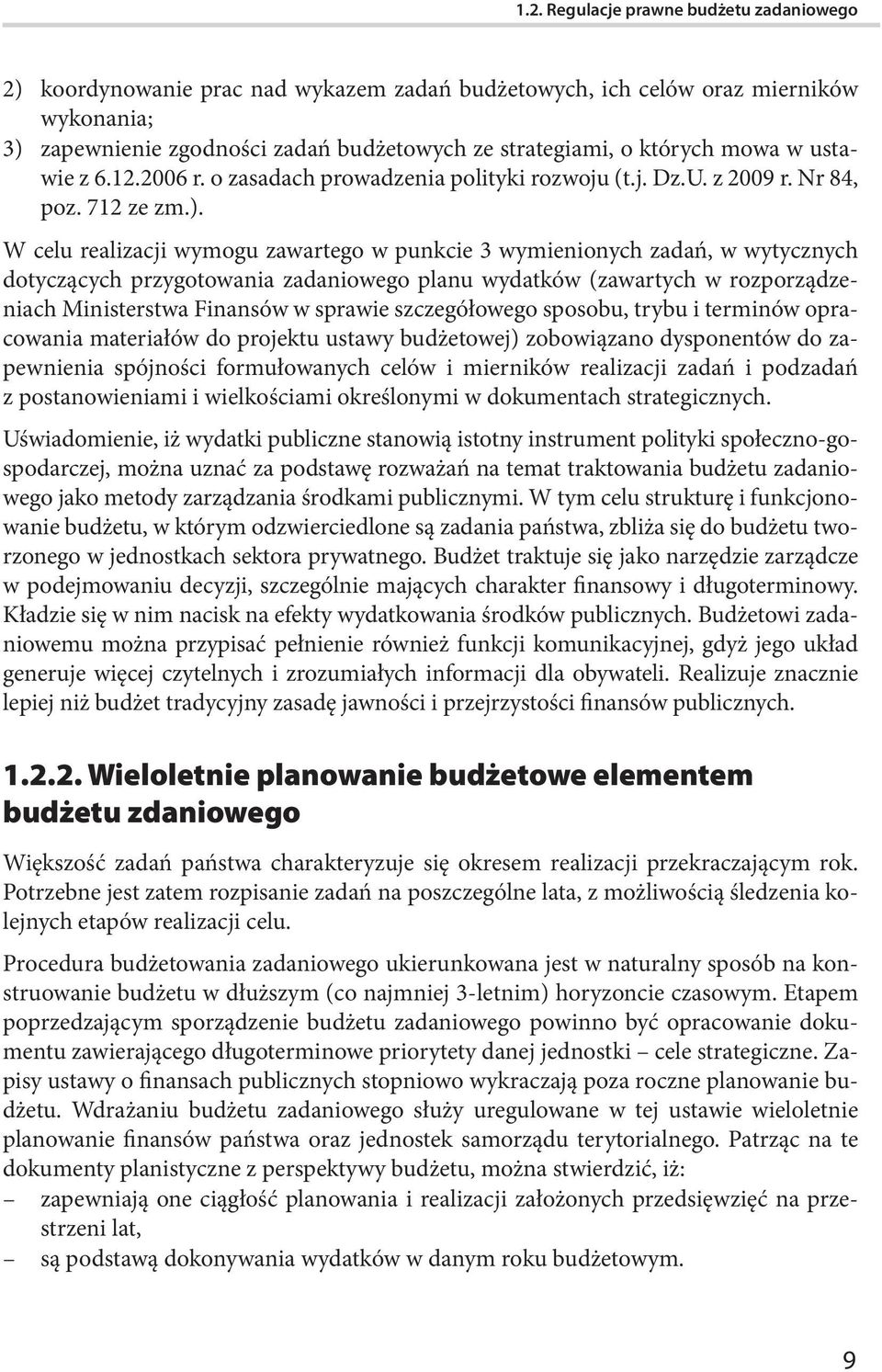 W celu realizacji wymogu zawartego w punkcie 3 wymienionych zadań, w wytycznych dotyczących przygotowania zadaniowego planu wydatków (zawartych w rozporządzeniach Ministerstwa Finansów w sprawie