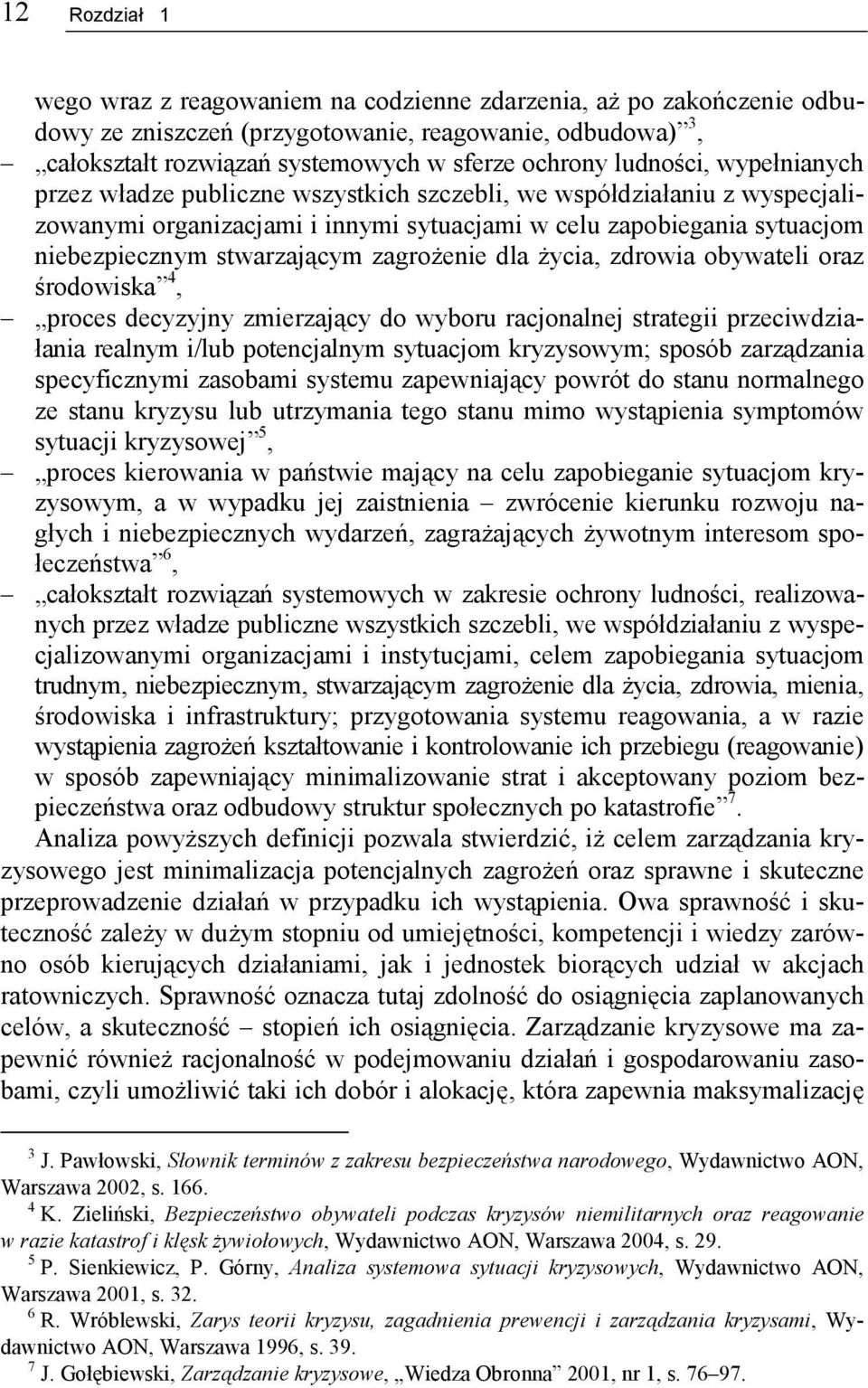 zagrożenie dla życia, zdrowia obywateli oraz środowiska 4, proces decyzyjny zmierzający do wyboru racjonalnej strategii przeciwdziałania realnym i/lub potencjalnym sytuacjom kryzysowym; sposób