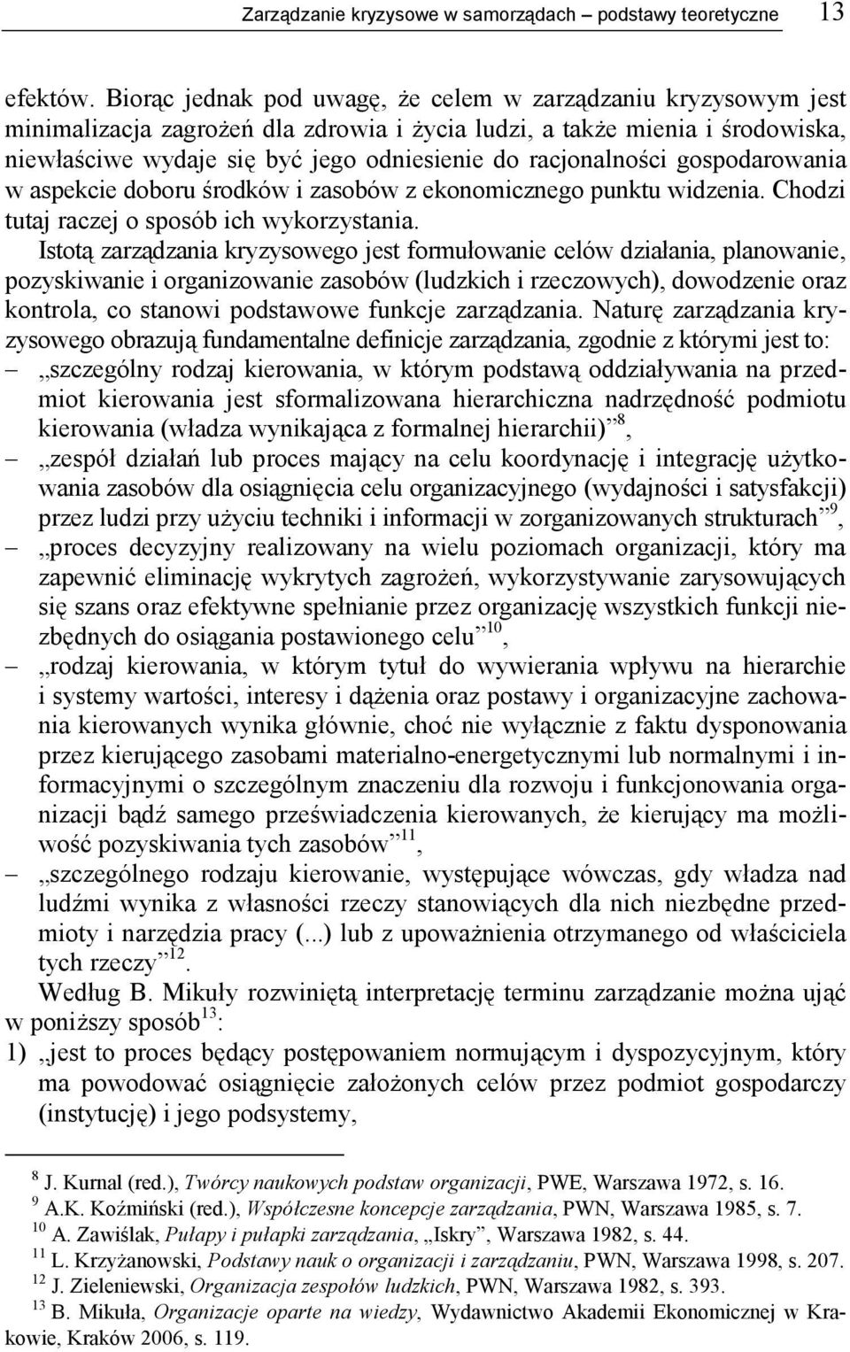 racjonalności gospodarowania w aspekcie doboru środków i zasobów z ekonomicznego punktu widzenia. Chodzi tutaj raczej o sposób ich wykorzystania.