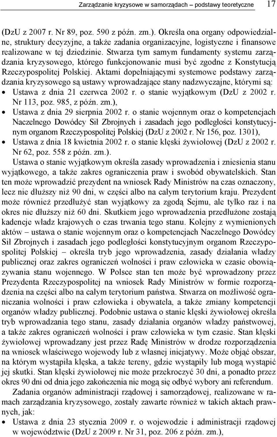 Stwarza tym samym fundamenty systemu zarządzania kryzysowego, którego funkcjonowanie musi być zgodne z Konstytucją Rzeczypospolitej Polskiej.