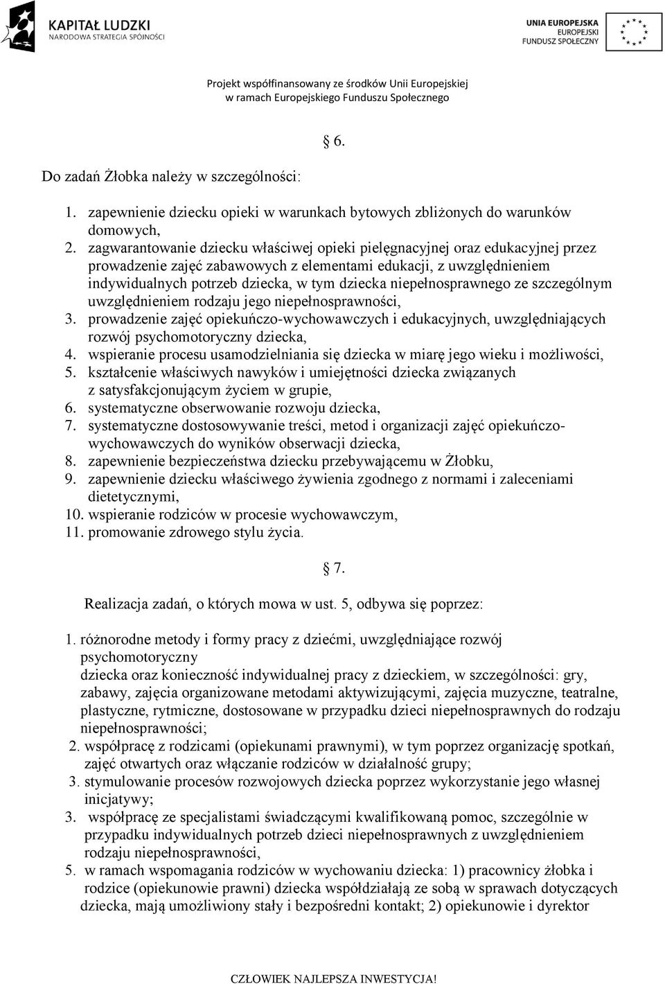 niepełnosprawnego ze szczególnym uwzględnieniem rodzaju jego niepełnosprawności, 3. prowadzenie zajęć opiekuńczo-wychowawczych i edukacyjnych, uwzględniających rozwój psychomotoryczny dziecka, 4.