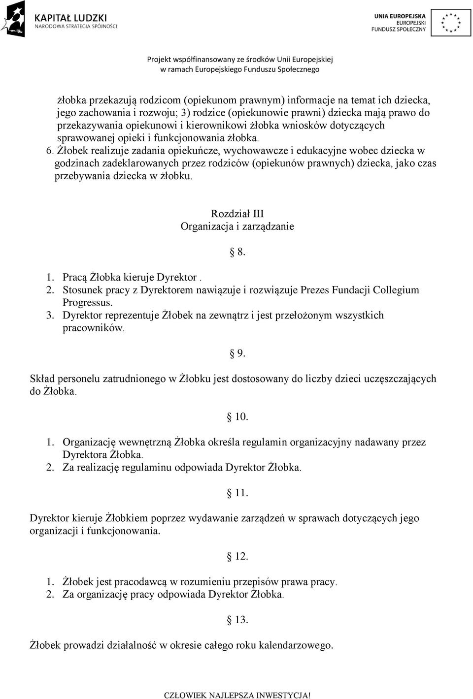 Żłobek realizuje zadania opiekuńcze, wychowawcze i edukacyjne wobec dziecka w godzinach zadeklarowanych przez rodziców (opiekunów prawnych) dziecka, jako czas przebywania dziecka w żłobku.