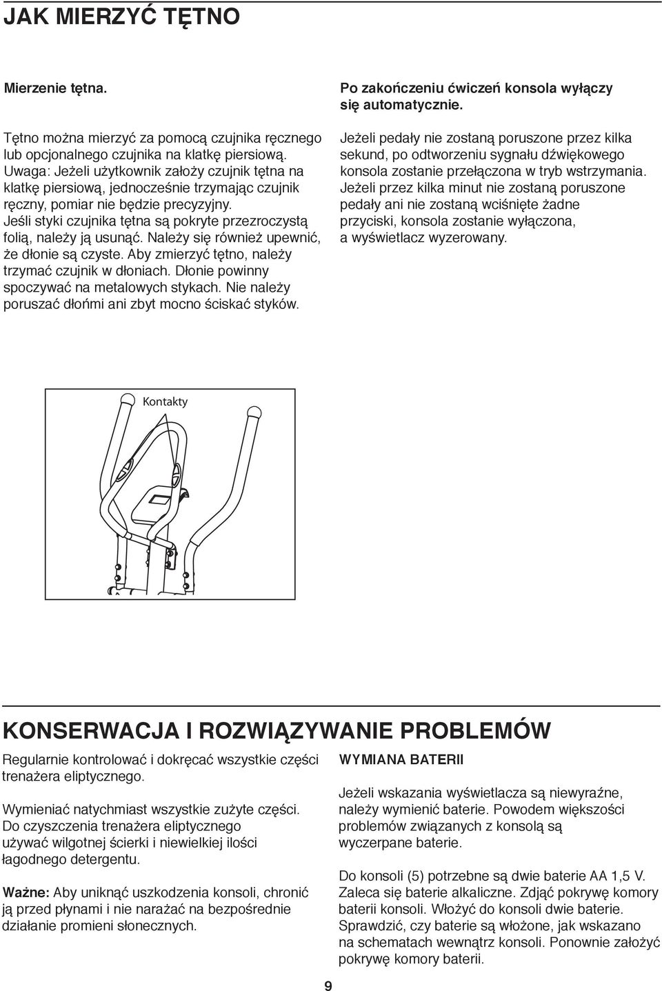 Jeśli styki czujnika tętna są pokryte przezroczystą folią, należy ją usunąć. Należy się również upewnić, że dłonie są czyste. Aby zmierzyć tętno, należy trzymać czujnik w dłoniach.