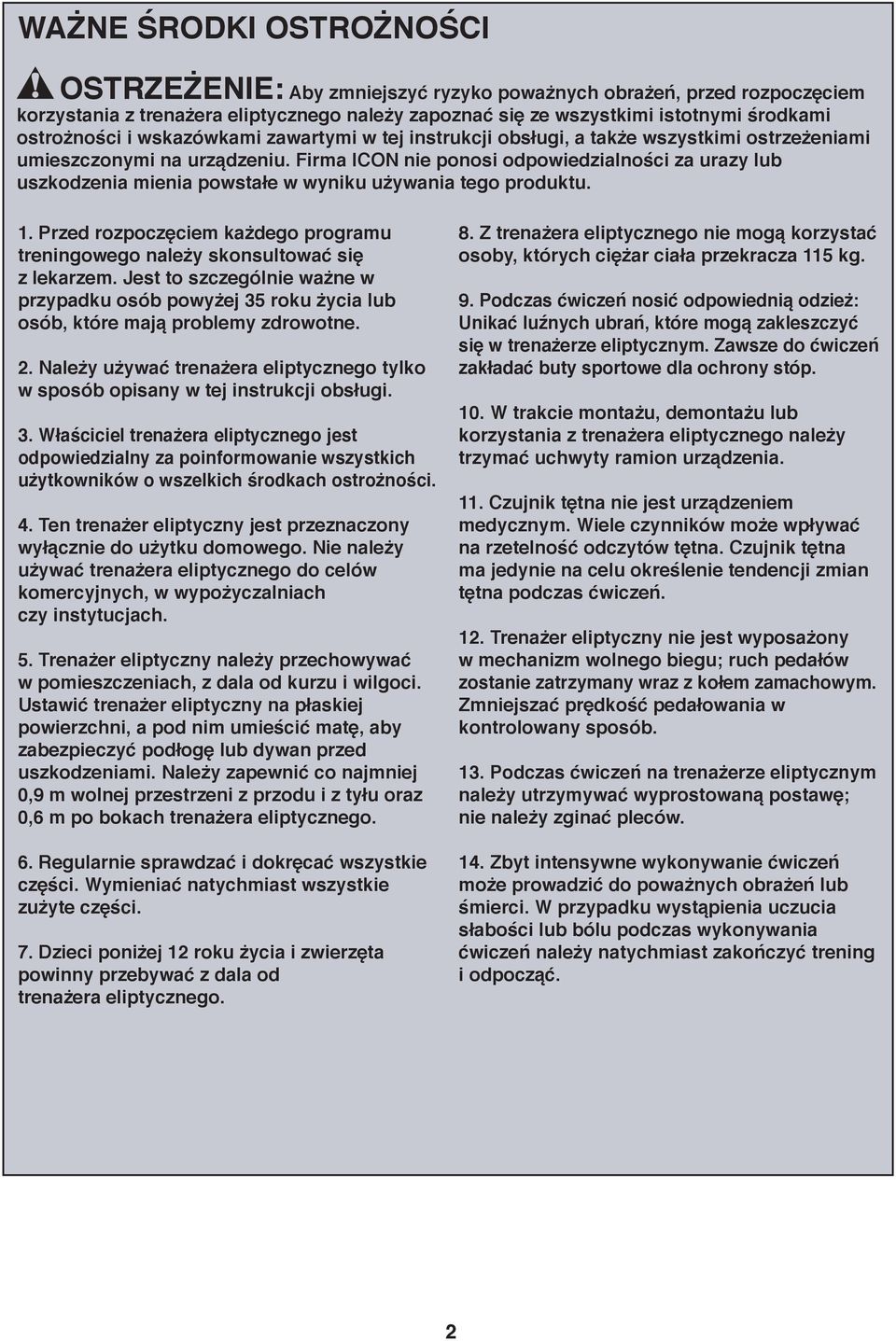 Firma ICON nie ponosi odpowiedzialności za urazy lub uszkodzenia mienia powstałe w wyniku używania tego produktu.. Przed rozpoczęciem każdego programu treningowego należy skonsultować się z lekarzem.
