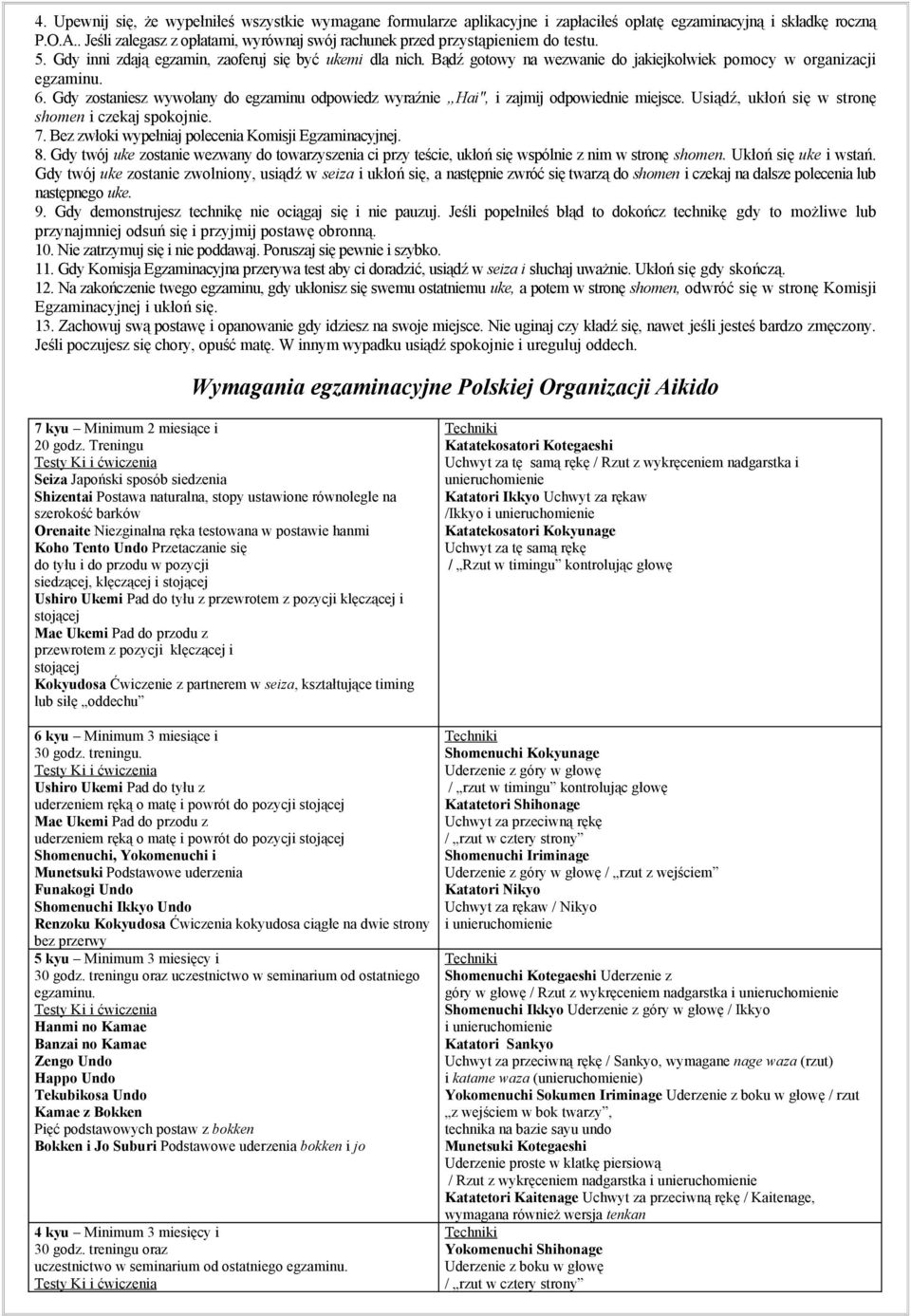 Bądź gotowy na wezwanie do jakiejkolwiek pomocy w organizacji egzaminu. 6. Gdy zostaniesz wywołany do egzaminu odpowiedz wyraźnie Hai", i zajmij odpowiednie miejsce.