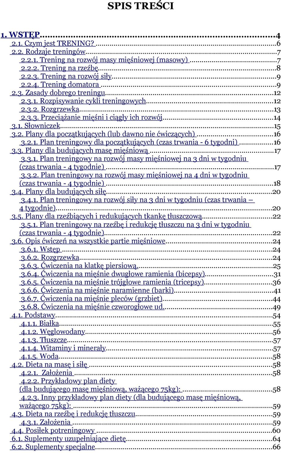 2. Plany dla początkujących (lub dawno nie ćwiczących)...16 3.2.1. Plan treningowy dla początkujących (czas trwania - 6 tygodni)...16 3.3. Plany dla budujących masę mięśniową...17 3.3.1. Plan treningowy na rozwój masy mięśniowej na 3 dni w tygodniu (czas trwania - 4 tygodnie).