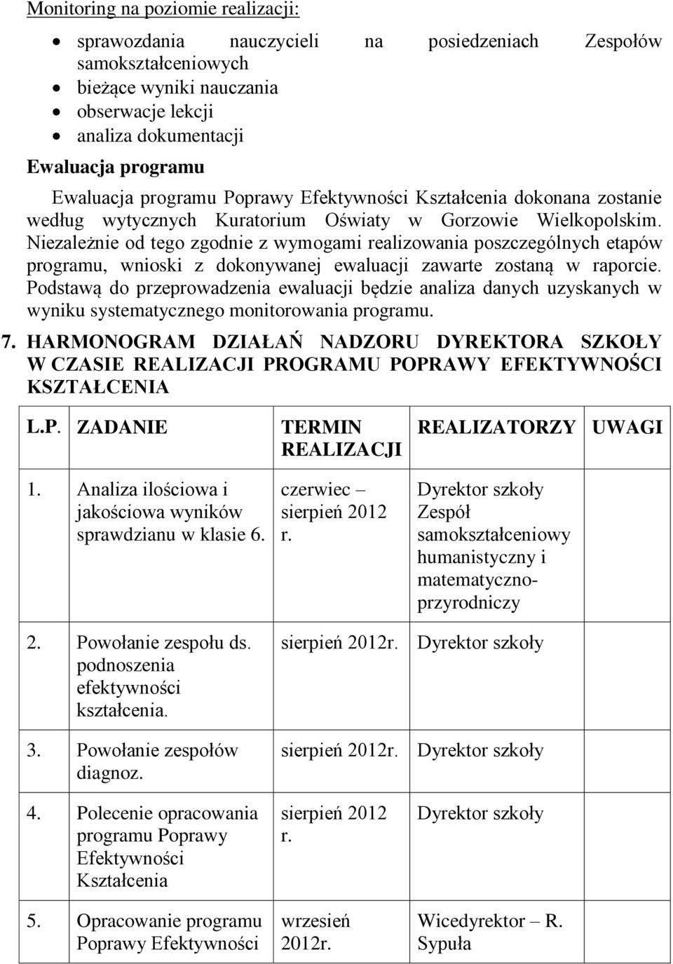 Niezależnie od tego zgodnie z wymogami realizowania poszczególnych etapów programu, wnioski z dokonywanej ewaluacji zawarte zostaną w raporcie.