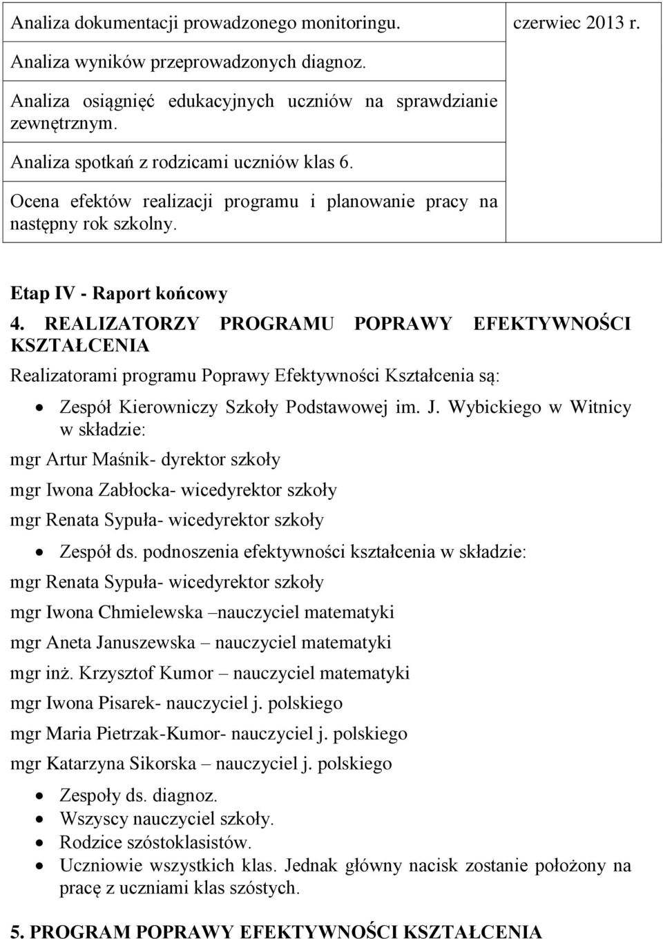 REALIZATORZY PROGRAMU POPRAWY EFEKTYWNOŚCI KSZTAŁCENIA Realizatorami programu Poprawy Efektywności Kształcenia są: Kierowniczy Szkoły Podstawowej im. J.
