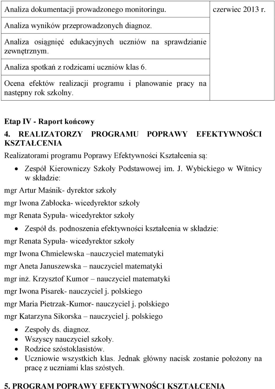 REALIZATORZY PROGRAMU POPRAWY EFEKTYWNOŚCI KSZTAŁCENIA Realizatorami programu Poprawy Efektywności Kształcenia są: Kierowniczy Szkoły Podstawowej im. J.