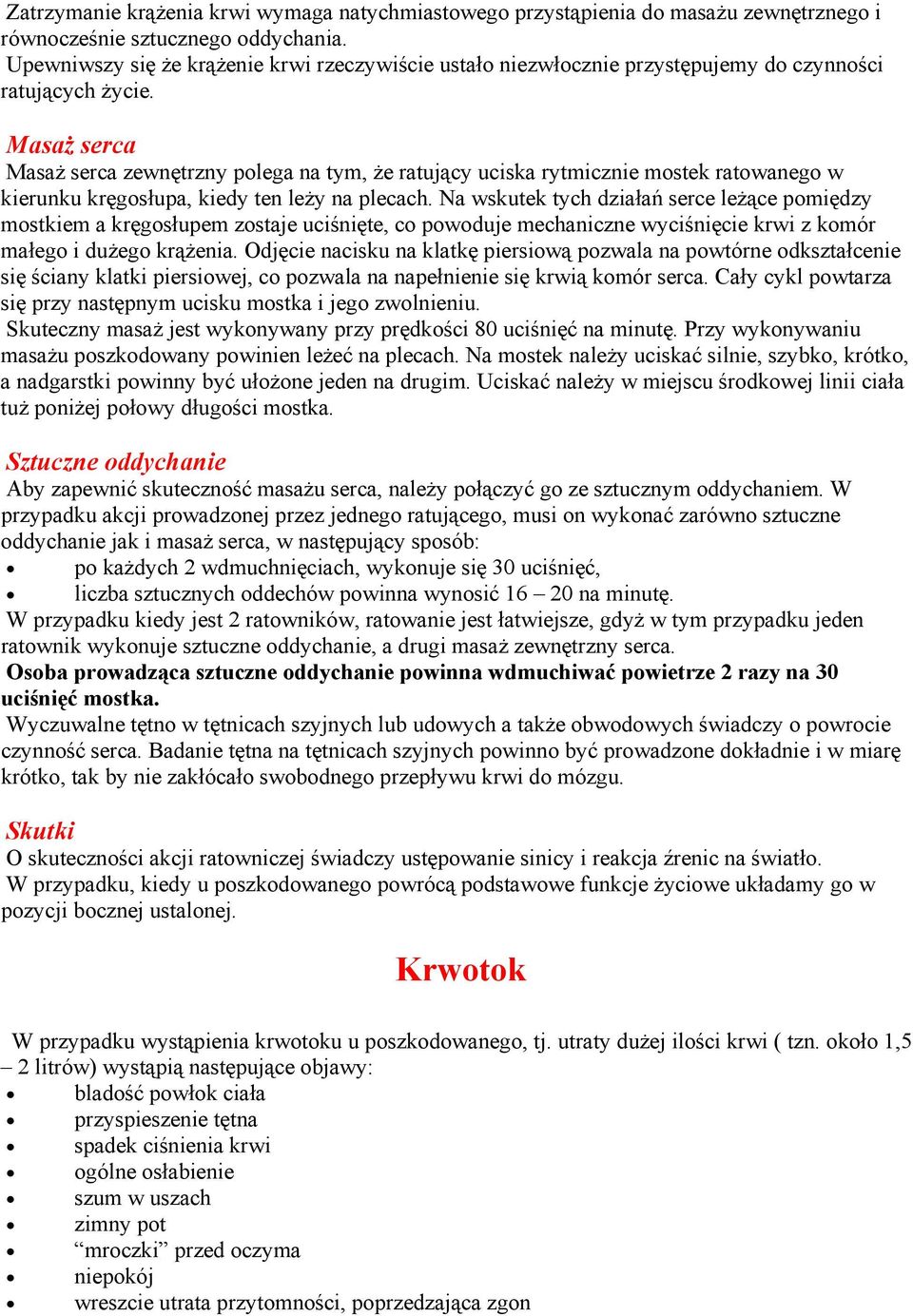 Masaż serca Masaż serca zewnętrzny polega na tym, że ratujący uciska rytmicznie mostek ratowanego w kierunku kręgosłupa, kiedy ten leży na plecach.