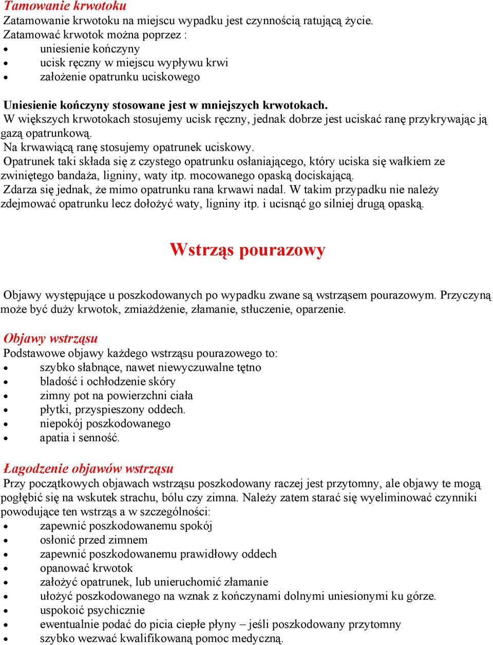 W większych krwotokach stosujemy ucisk ręczny, jednak dobrze jest uciskać ranę przykrywając ją gazą opatrunkową. Na krwawiącą ranę stosujemy opatrunek uciskowy.