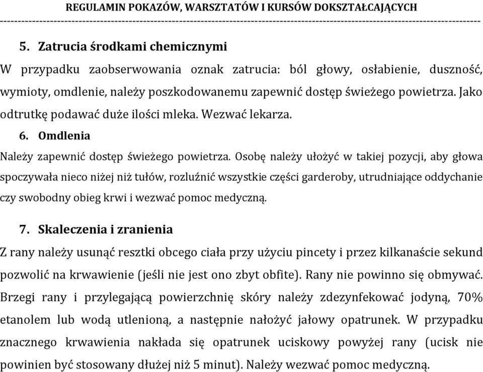 Osobę należy ułożyć w takiej pozycji, aby głowa spoczywała nieco niżej niż tułów, rozluźnić wszystkie części garderoby, utrudniające oddychanie czy swobodny obieg krwi i wezwać pomoc medyczną. 7.