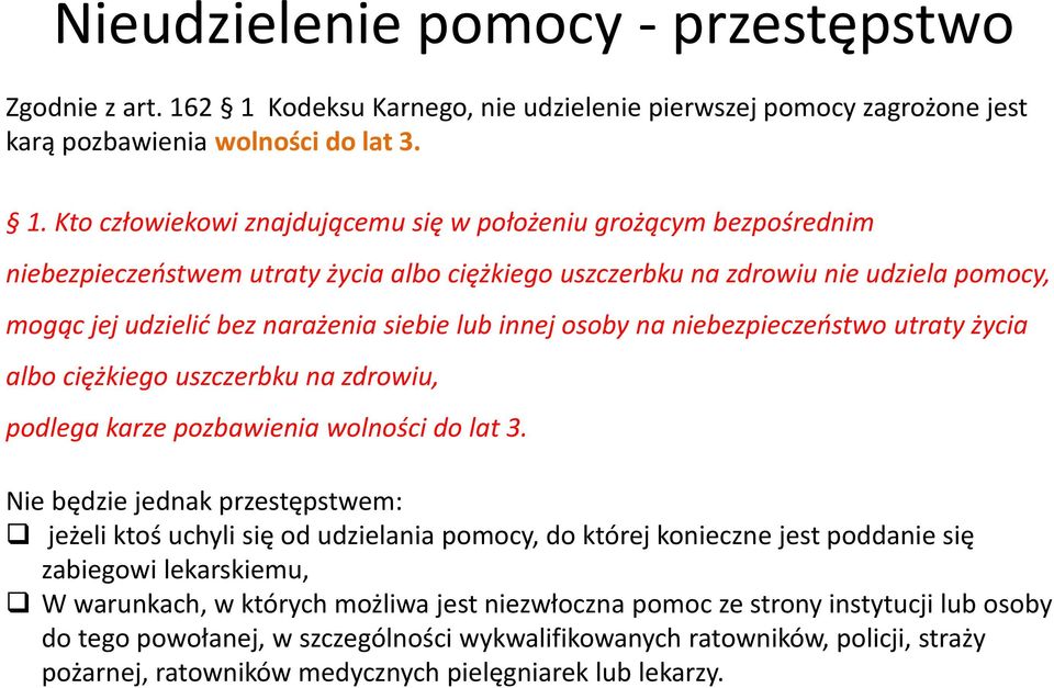 życia albo ciężkiego uszczerbku na zdrowiu nie udziela pomocy, mogąc jej udzielić bez narażenia siebie lub innej osoby na niebezpieczeństwo utraty życia albo ciężkiego uszczerbku na zdrowiu, podlega