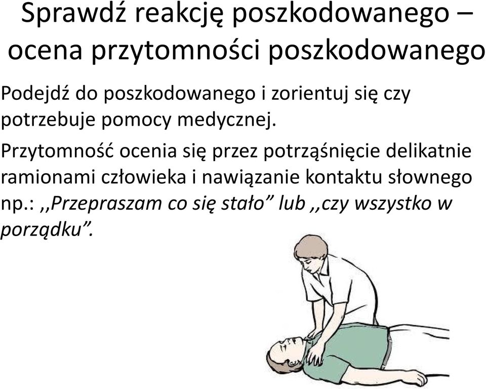 Przytomność ocenia się przez potrząśnięcie delikatnie ramionami człowieka i