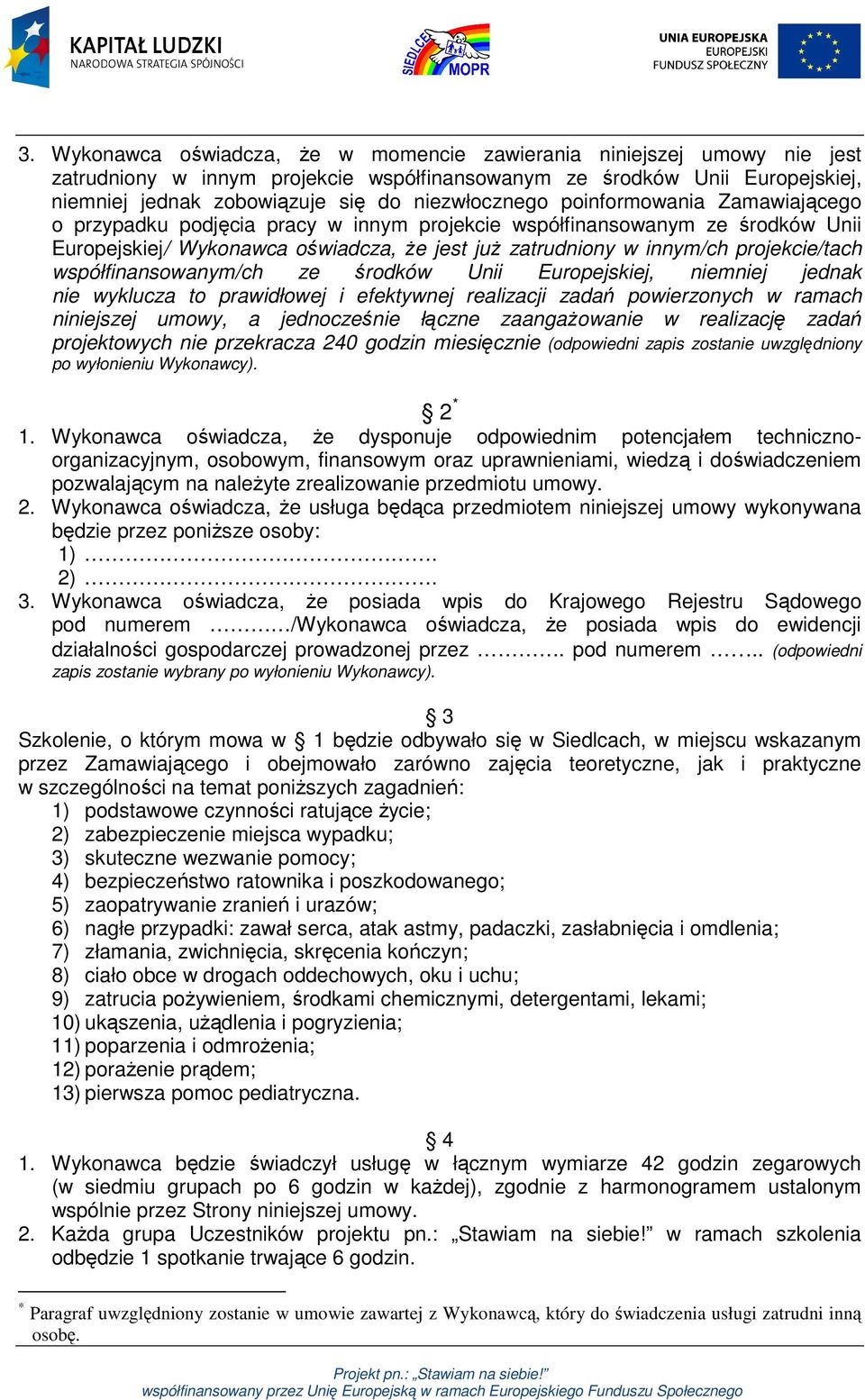 projekcie/tach współfinansowanym/ch ze środków Unii Europejskiej, niemniej jednak nie wyklucza to prawidłowej i efektywnej realizacji zadań powierzonych w ramach niniejszej umowy, a jednocześnie