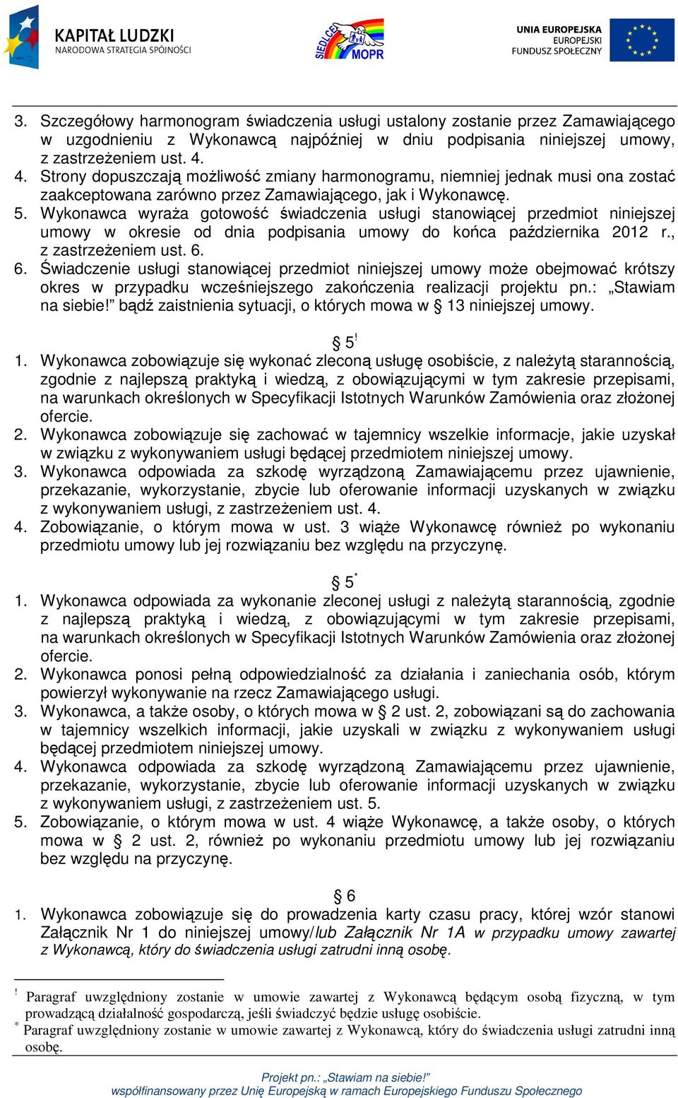 Wykonawca wyraża gotowość świadczenia usługi stanowiącej przedmiot niniejszej umowy w okresie od dnia podpisania umowy do końca października 2012 r., z zastrzeżeniem ust. 6.