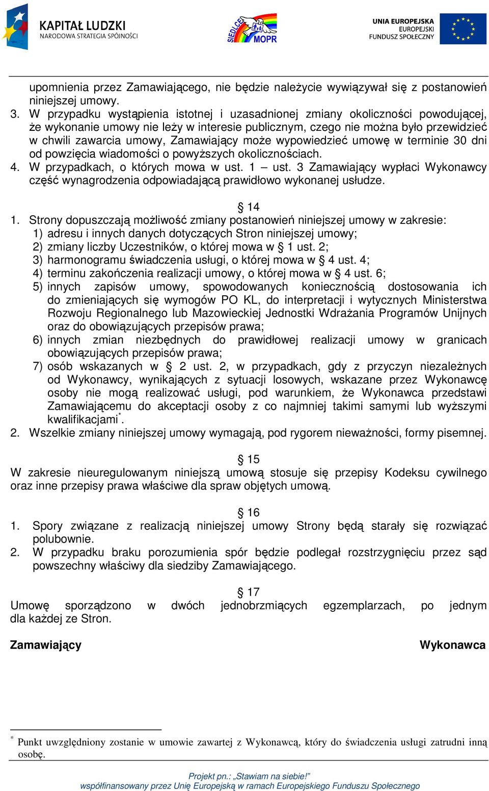 Zamawiający może wypowiedzieć umowę w terminie 30 dni od powzięcia wiadomości o powyższych okolicznościach. 4. W przypadkach, o których mowa w ust. 1 ust.