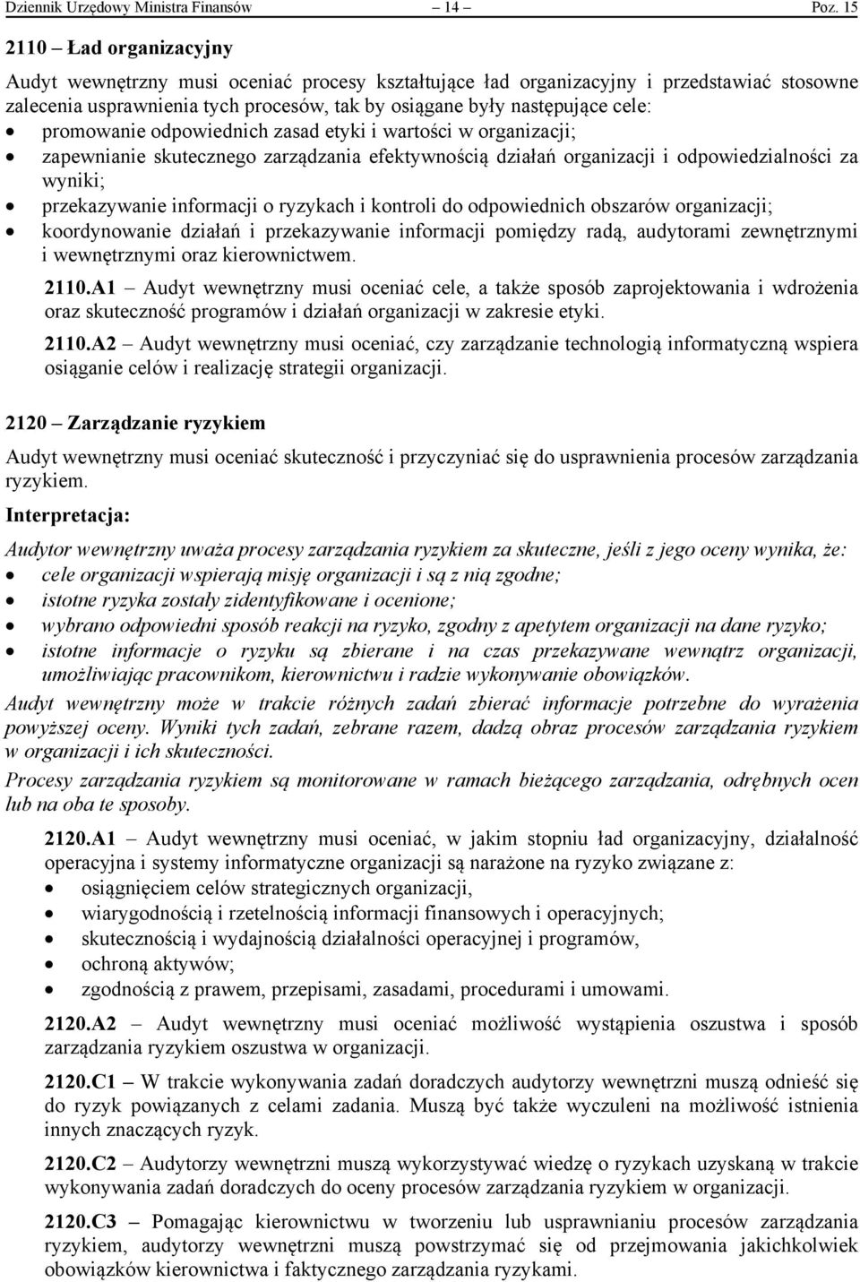 promowanie odpowiednich zasad etyki i wartości w organizacji; zapewnianie skutecznego zarządzania efektywnością działań organizacji i odpowiedzialności za wyniki; przekazywanie informacji o ryzykach