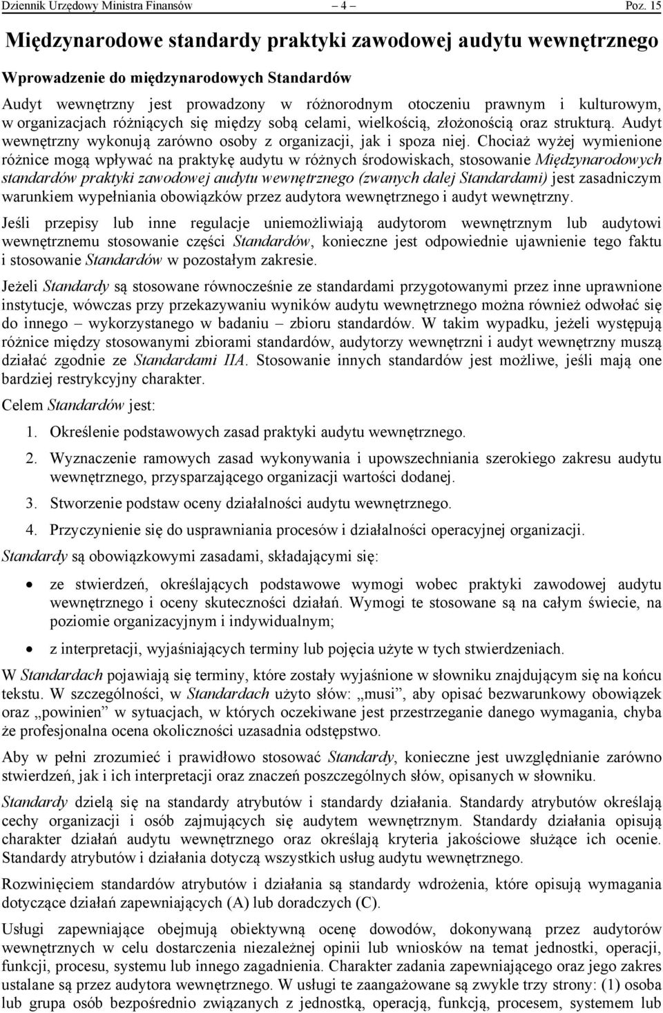 organizacjach różniących się między sobą celami, wielkością, złożonością oraz strukturą. Audyt wewnętrzny wykonują zarówno osoby z organizacji, jak i spoza niej.