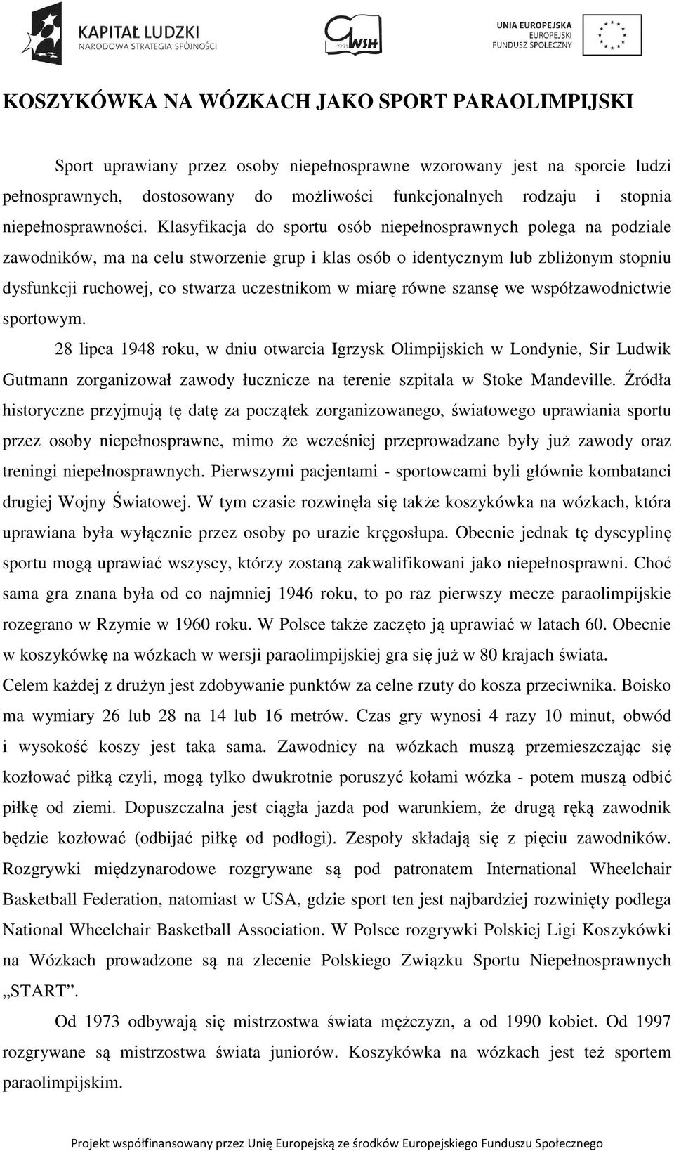 Klasyfikacja do sportu osób niepełnosprawnych polega na podziale zawodników, ma na celu stworzenie grup i klas osób o identycznym lub zbliżonym stopniu dysfunkcji ruchowej, co stwarza uczestnikom w