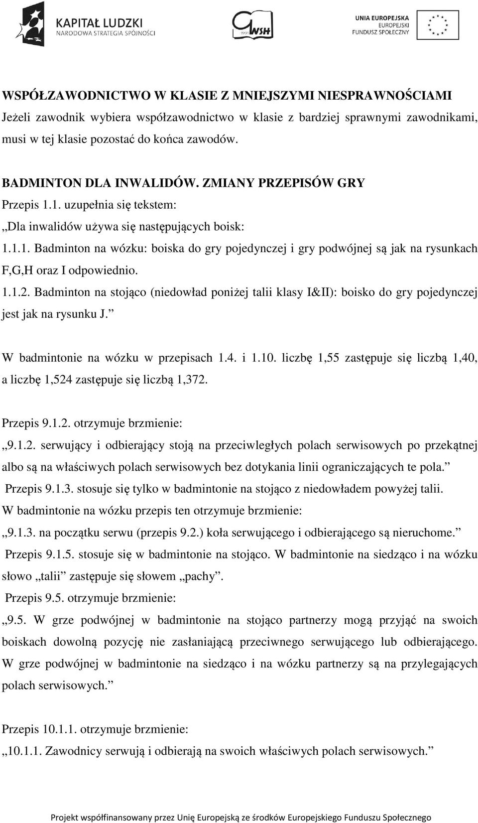 1.1.2. Badminton na stojąco (niedowład poniżej talii klasy I&II): boisko do gry pojedynczej jest jak na rysunku J. W badmintonie na wózku w przepisach 1.4. i 1.10.