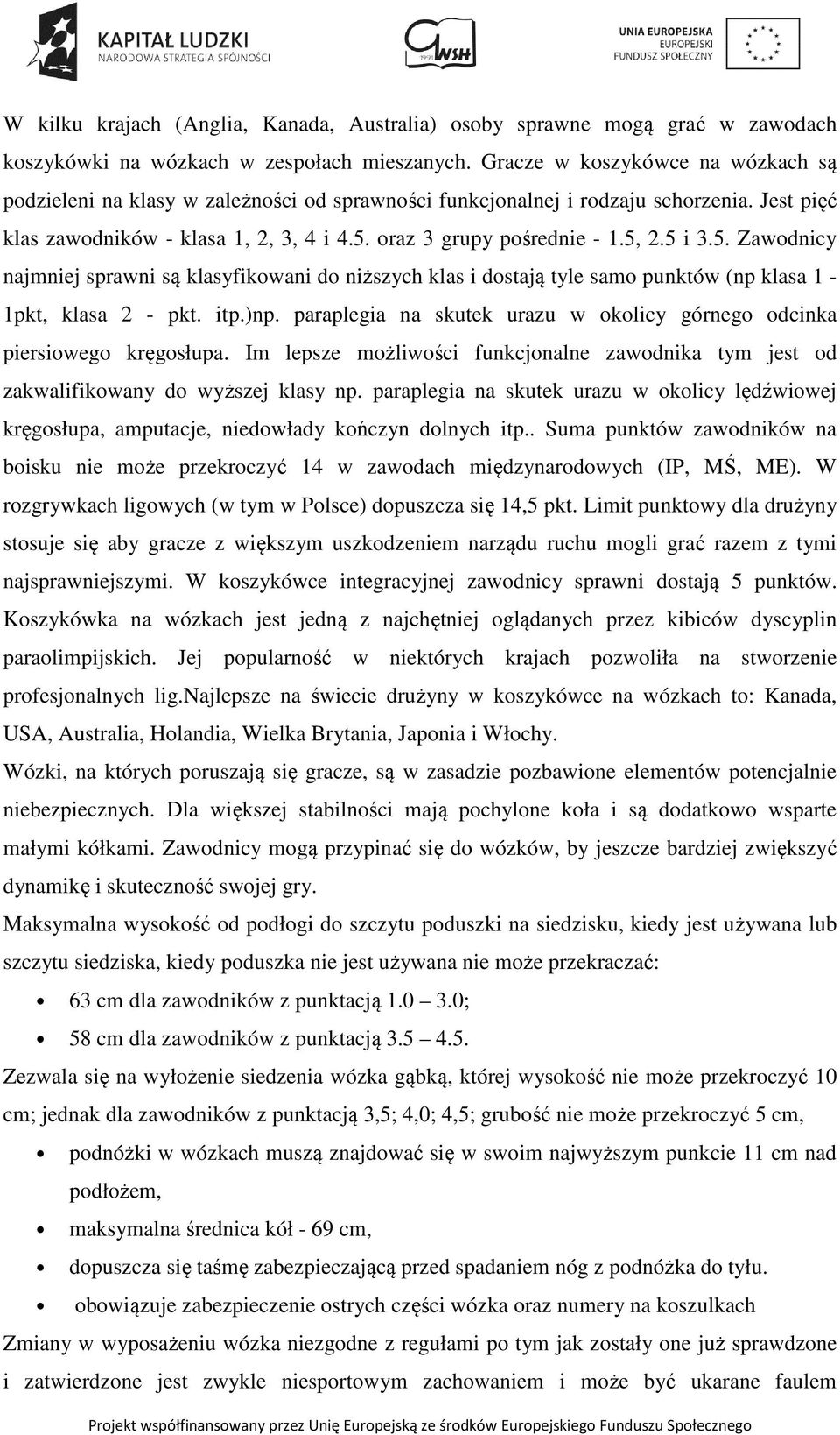 5, 2.5 i 3.5. Zawodnicy najmniej sprawni są klasyfikowani do niższych klas i dostają tyle samo punktów (np klasa 1-1pkt, klasa 2 - pkt. itp.)np.