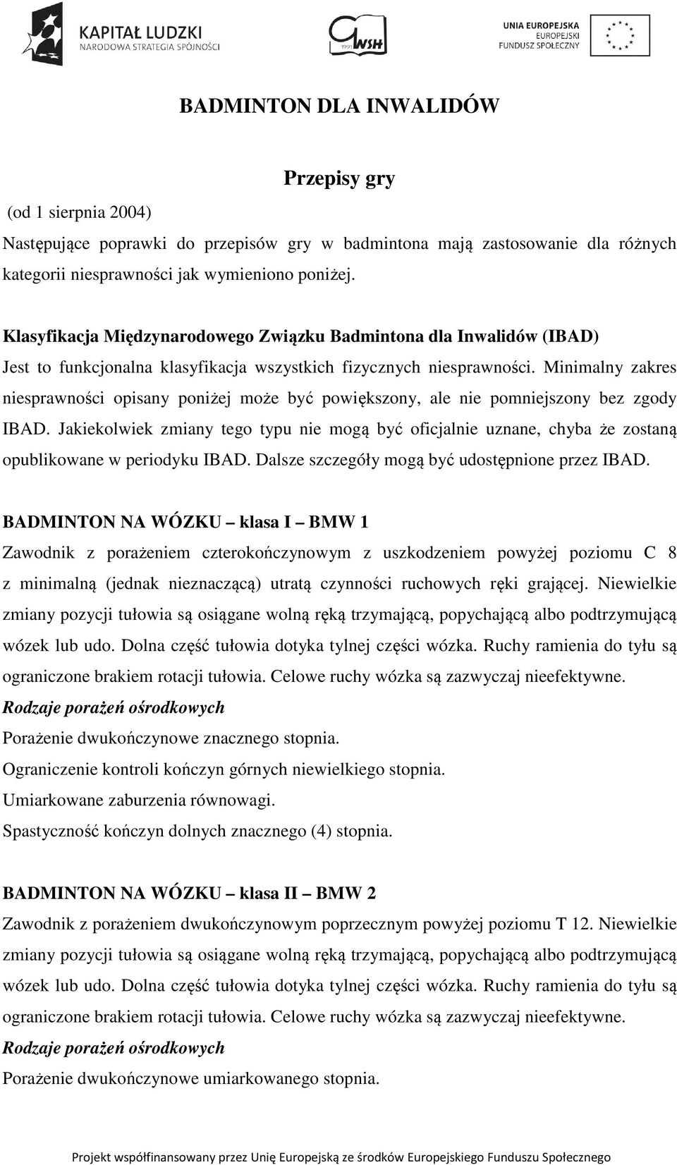 Minimalny zakres niesprawności opisany poniżej może być powiększony, ale nie pomniejszony bez zgody IBAD.
