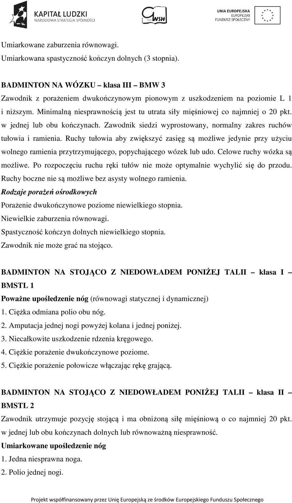 w jednej lub obu kończynach. Zawodnik siedzi wyprostowany, normalny zakres ruchów tułowia i ramienia.