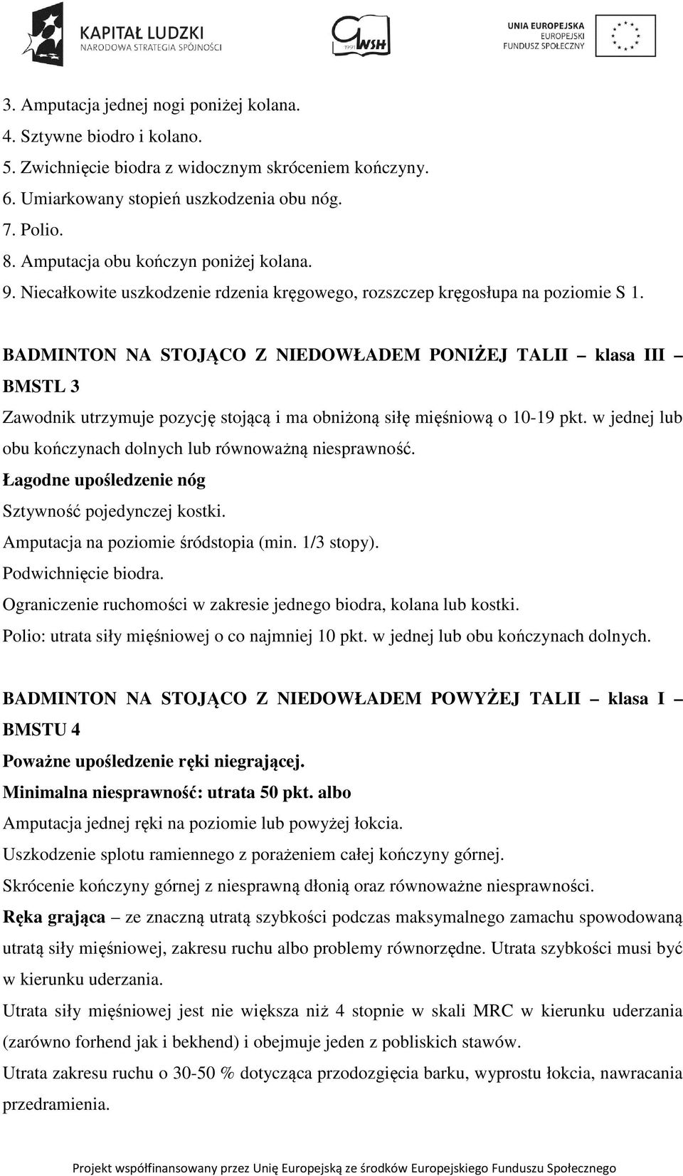 BADMINTON NA STOJĄCO Z NIEDOWŁADEM PONIŻEJ TALII klasa III BMSTL 3 Zawodnik utrzymuje pozycję stojącą i ma obniżoną siłę mięśniową o 10-19 pkt.