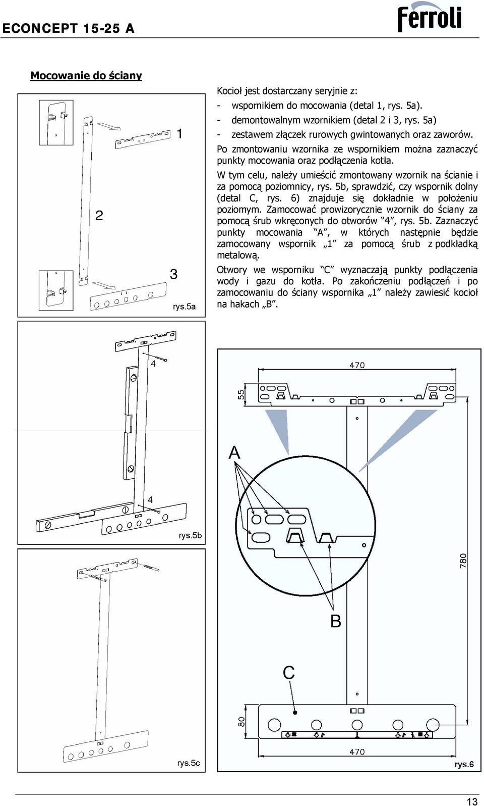 W tym celu, należy umieścić zmontowany wzornik na ścianie i za pomocą poziomnicy, rys. 5b, sprawdzić, czy wspornik dolny (detal C, rys. 6) znajduje się dokładnie w położeniu poziomym.