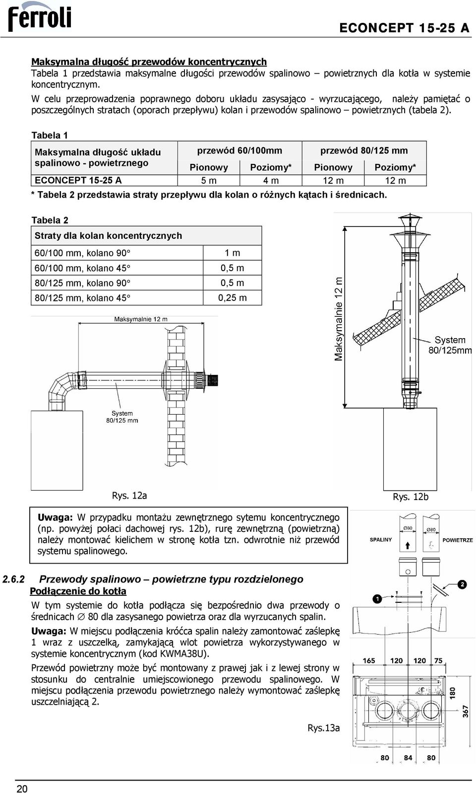 Tabela 1 Maksymalna długość układu przewód 60/100mm przewód 80/125 mm spalinowo - powietrznego Pionowy Poziomy* Pionowy Poziomy* ECONCEPT 15-25 A 5 m 4 m 12 m 12 m * Tabela 2 przedstawia straty