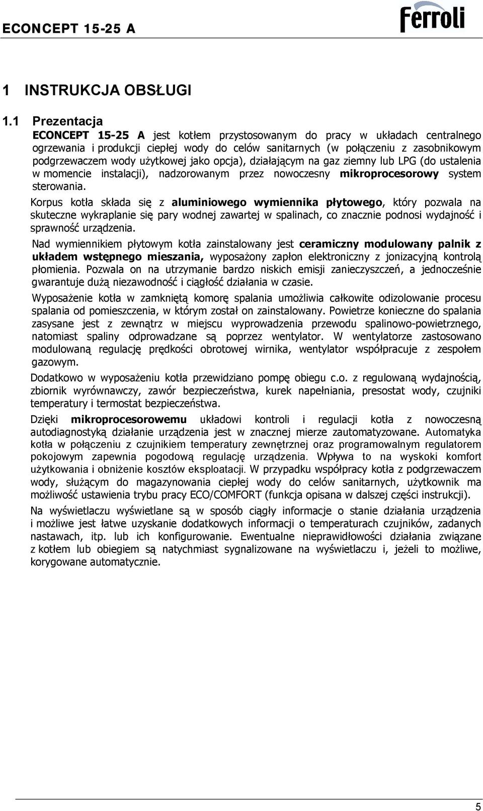 użytkowej jako opcja), działającym na gaz ziemny lub LPG (do ustalenia w momencie instalacji), nadzorowanym przez nowoczesny mikroprocesorowy system sterowania.