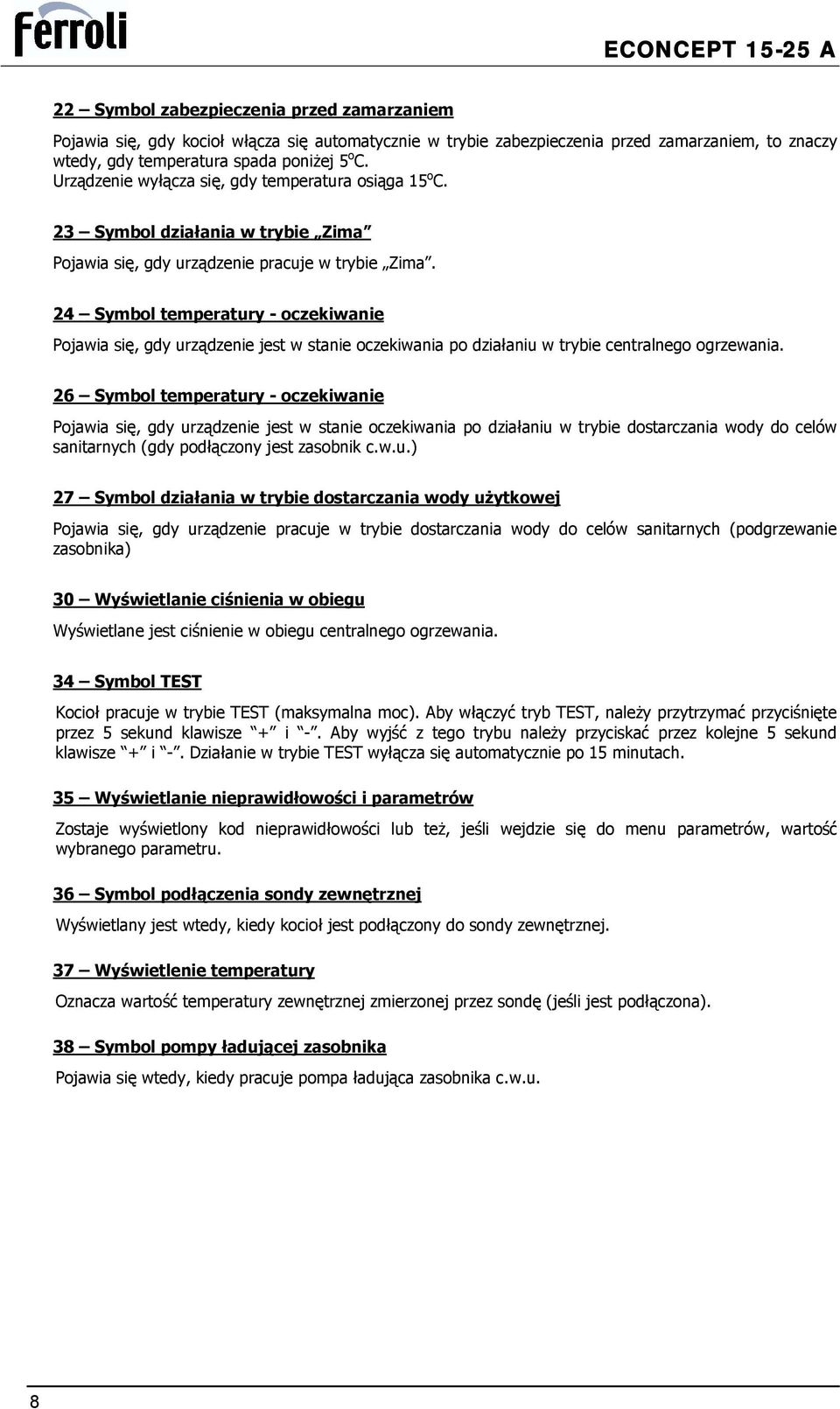 24 Symbol temperatury - oczekiwanie Pojawia się, gdy urządzenie jest w stanie oczekiwania po działaniu w trybie centralnego ogrzewania.