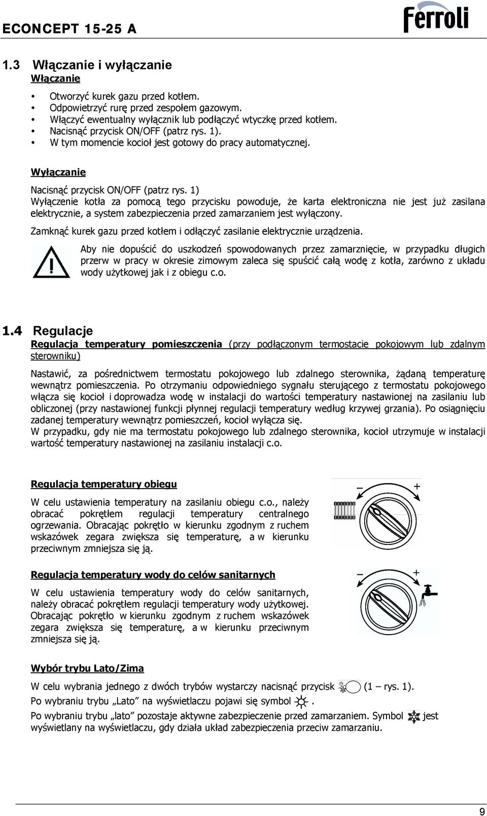 1) Wyłączenie kotła za pomocą tego przycisku powoduje, że karta elektroniczna nie jest już zasilana elektrycznie, a system zabezpieczenia przed zamarzaniem jest wyłączony.