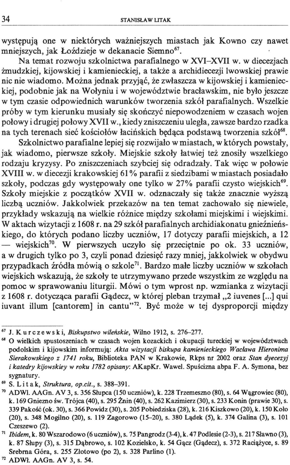 Można jednak przyjąć, że zwłaszcza w kijowskiej i kamienieckiej, podobnie jak na Wołyniu i w województwie bracławskim, nie było jeszcze w tym czasie odpowiednich warunków tworzenia szkół parafialnych.