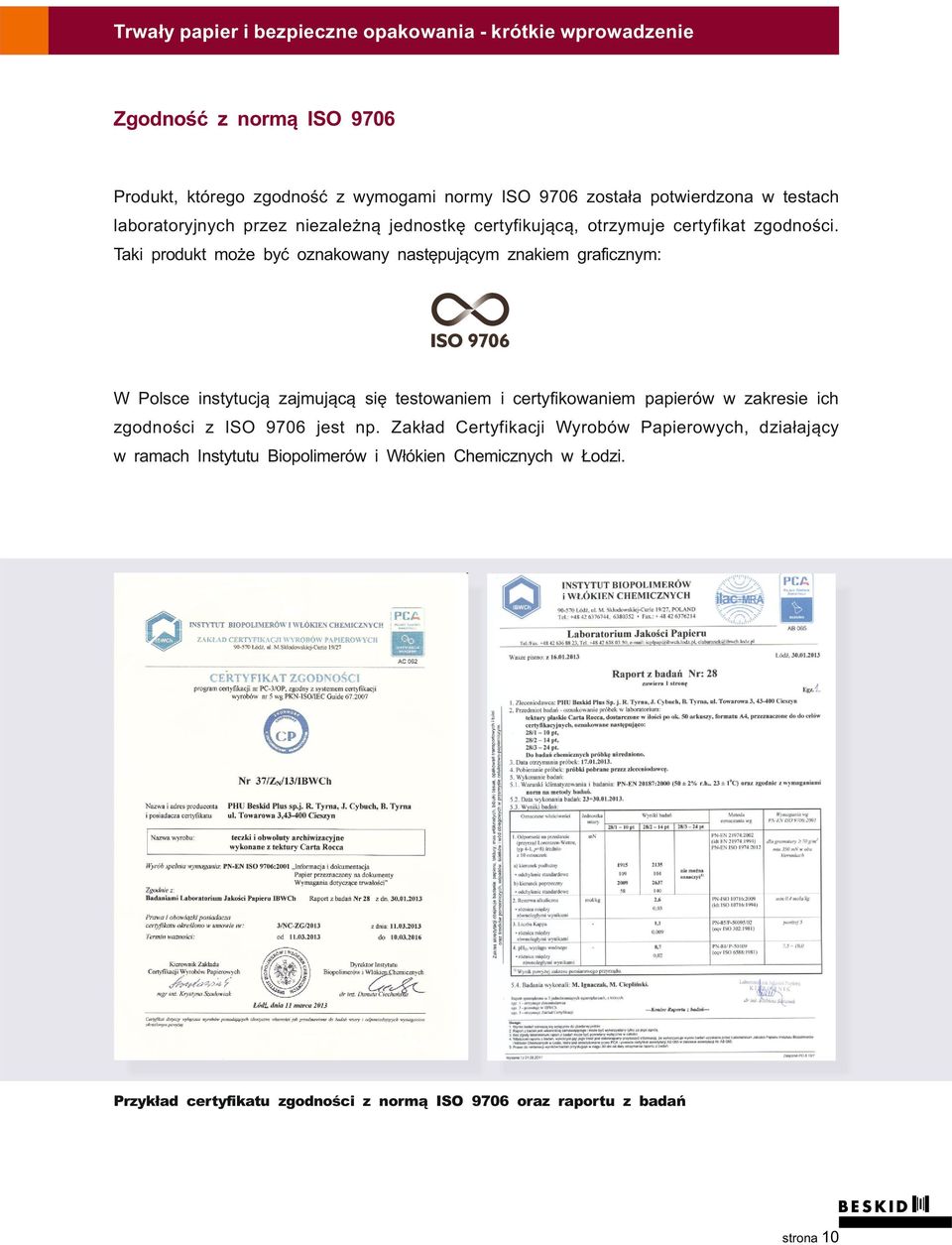 Taki produkt może być oznakowany następującym znakiem graficznym: W Polsce instytucją zajmującą się testowaniem i certyfikowaniem papierów w