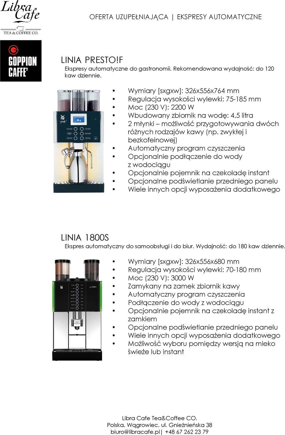 zwykłej i bezkofeinowej) Automatyczny program czyszczenia Opcjonalnie podłączenie do wody z wodociągu Opcjonalnie pojemnik na czekoladę instant LINIA 1800S Ekspres automatyczny do samoobsługi i do