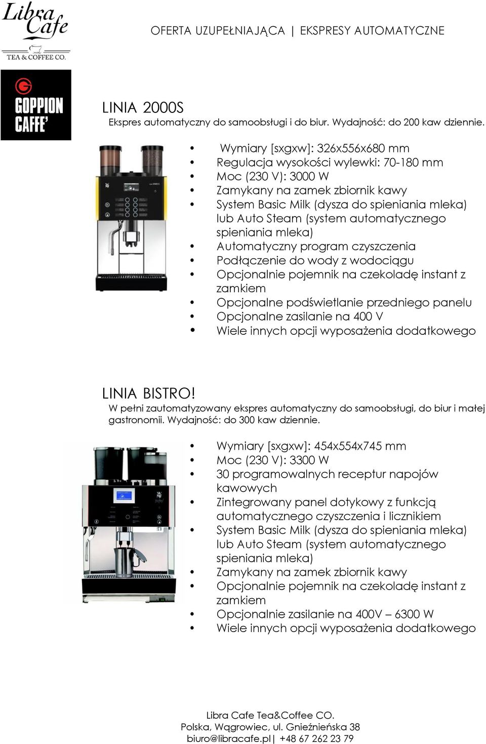 automatycznego spieniania mleka) Automatyczny program czyszczenia Podłączenie do wody z wodociągu Opcjonalnie pojemnik na czekoladę instant z zamkiem Opcjonalne zasilanie na 400 V LINIA BISTRO!