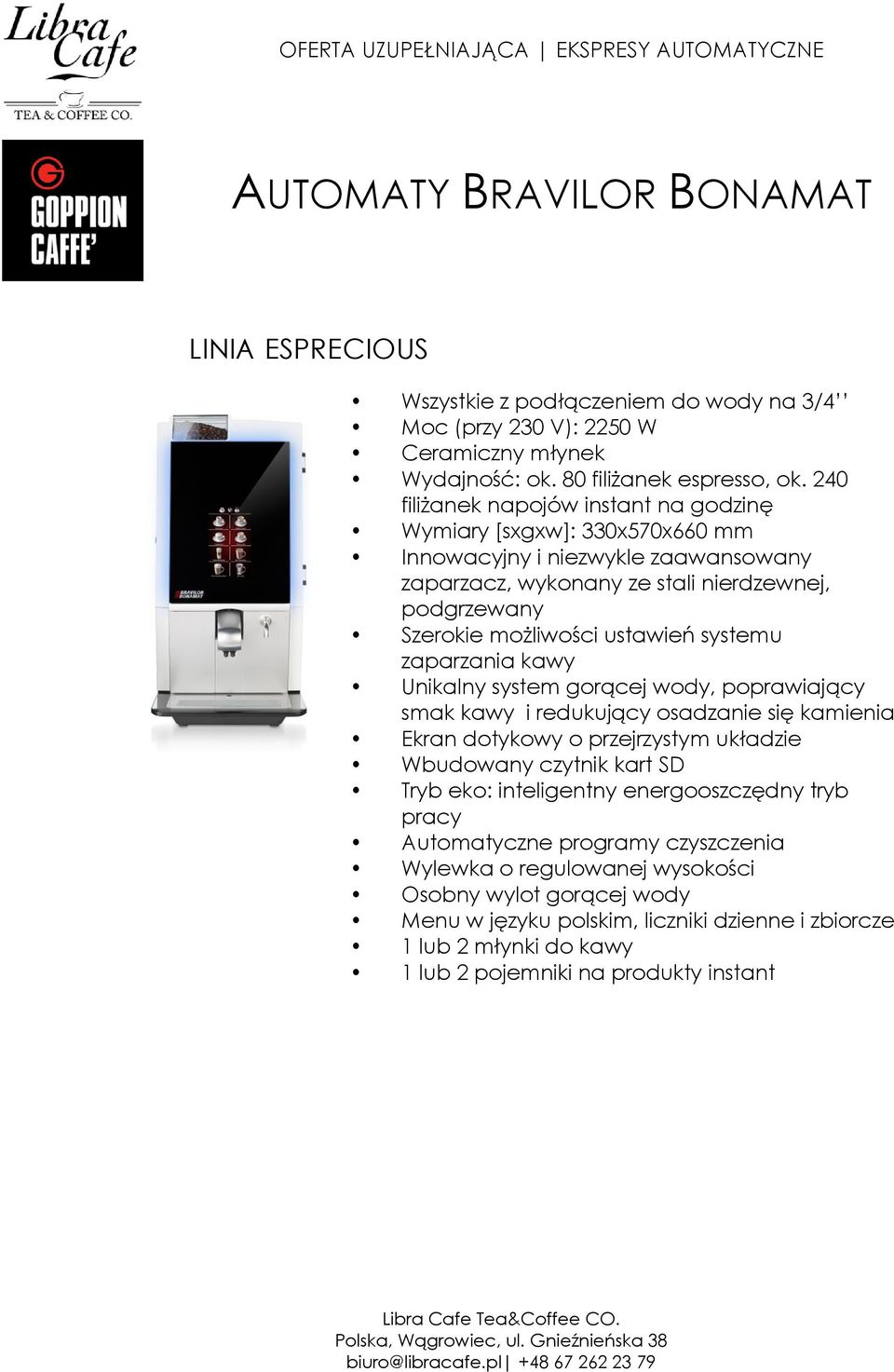 systemu zaparzania kawy Unikalny system gorącej wody, poprawiający smak kawy i redukujący osadzanie się kamienia Ekran dotykowy o przejrzystym układzie Wbudowany czytnik kart SD Tryb eko: