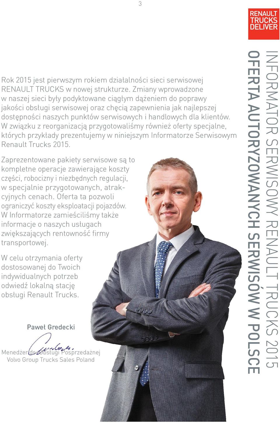 dla klientów. W związku z reorganizacją przygotowaliśmy również oferty specjalne, których przykłady prezentujemy w niniejszym Informatorze Serwisowym Renault Trucks 2015.