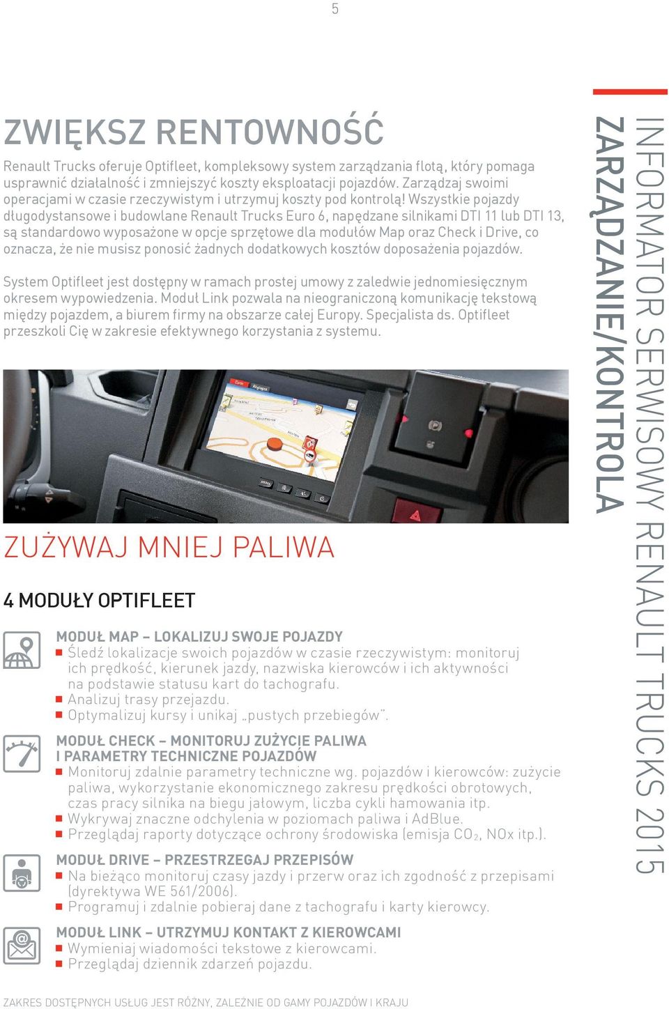 Wszystkie pojazdy długodystansowe i budowlane Renault Trucks Euro 6, napędzane silnikami DTI 11 lub DTI 13, są standardowo wyposażone w opcje sprzętowe dla modułów Map oraz Check i Drive, co oznacza,